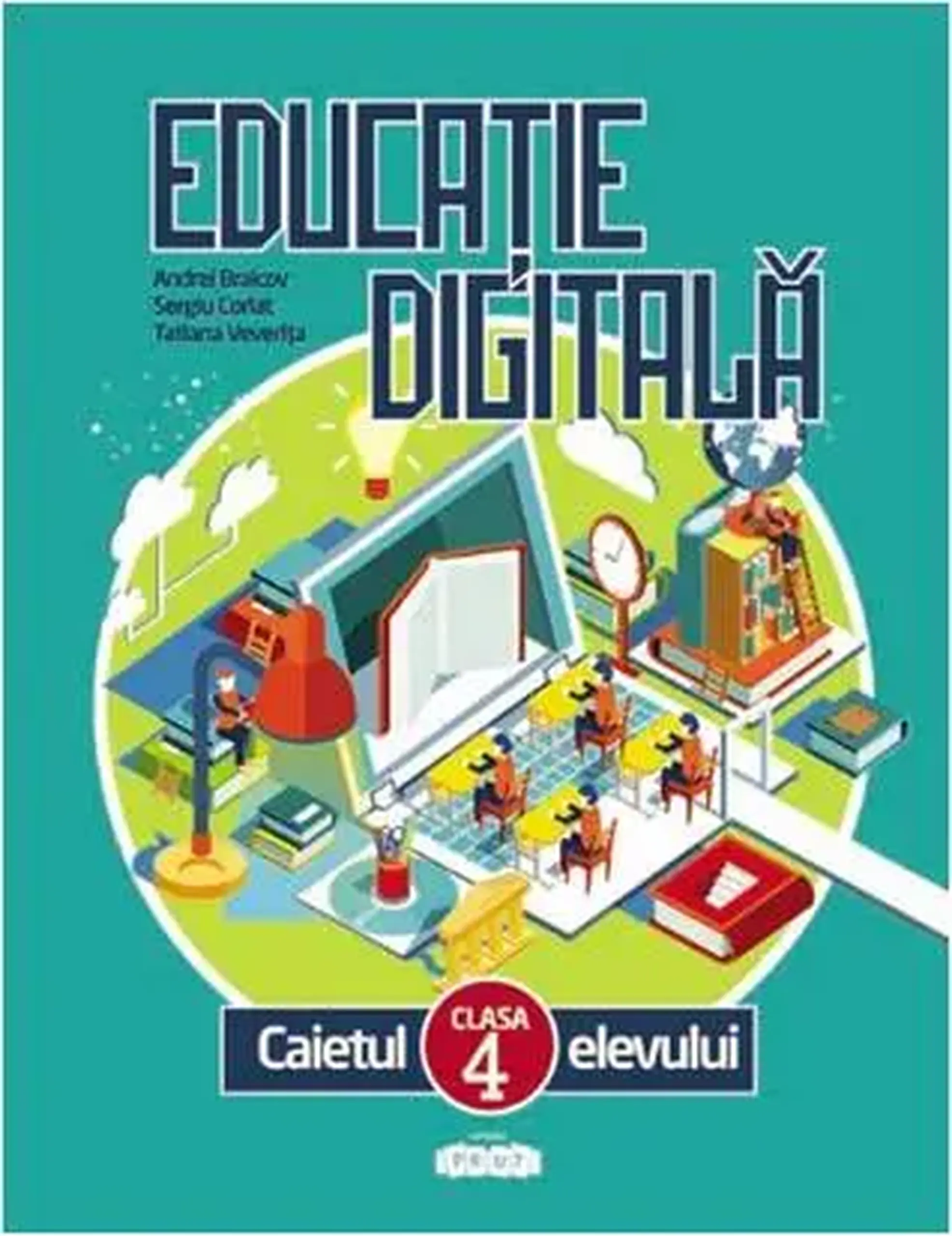 Educatie digitala cl.4. Caietul elevului | Andrei Braicov, Sergiu Corlat, Tatiana Veverita