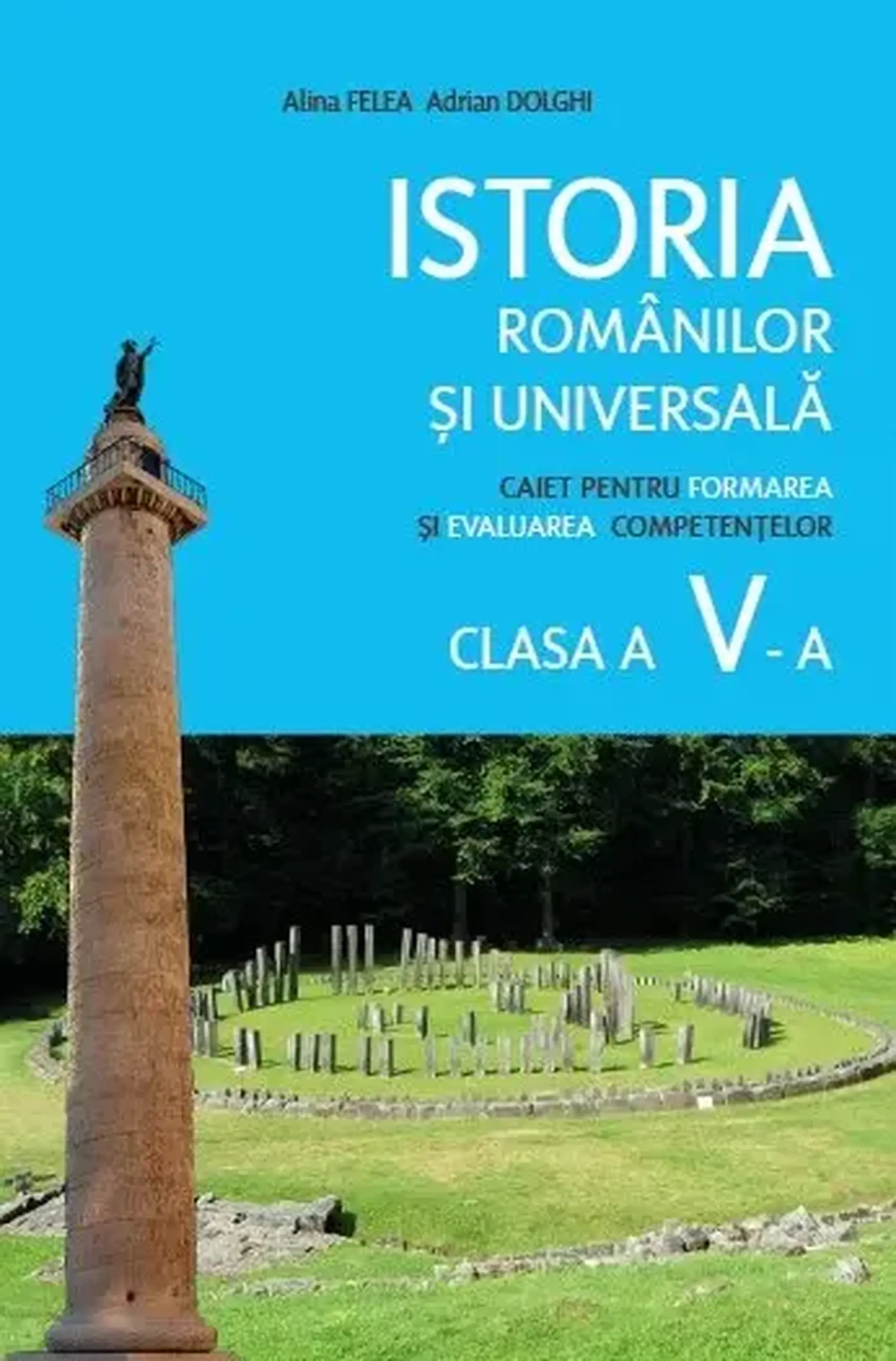 Istoria romanilor si universala cl.5. Caiet pentru formarea competentelor | Alina Felea