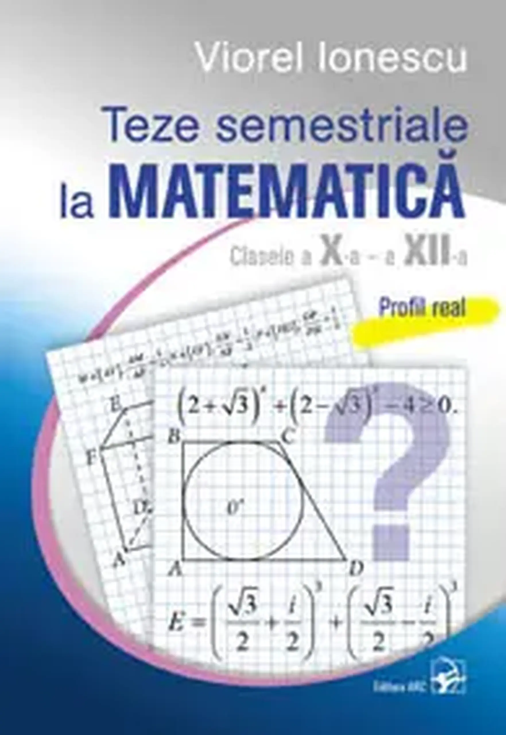 Matematica cl. 10-12 Teze semestriale. Profil real | Viorel Ionescu