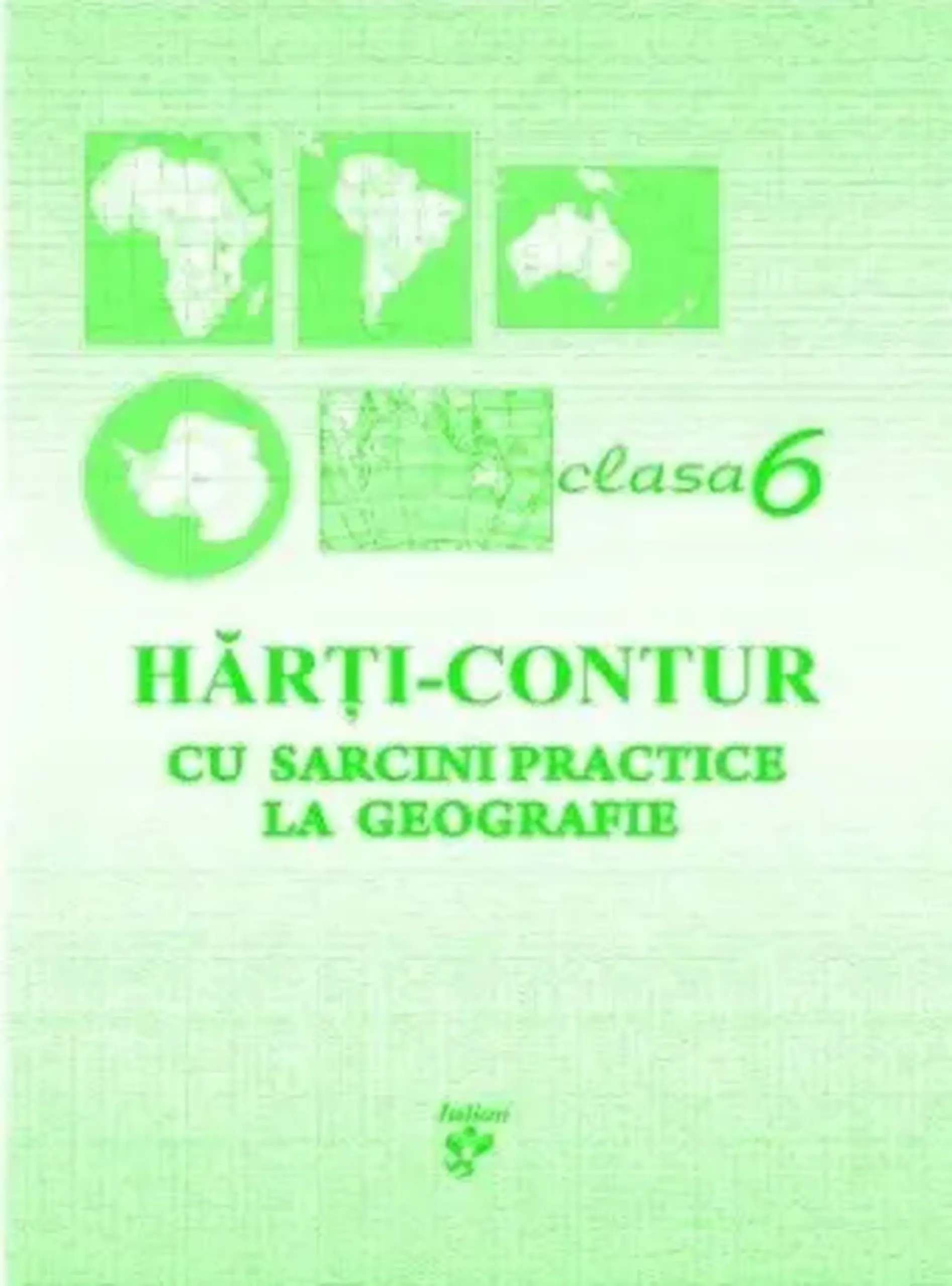 Harti-contur cu sarcini practice la geografie cl.6 | Svetlana Axinti, Eugenia Carlateanu