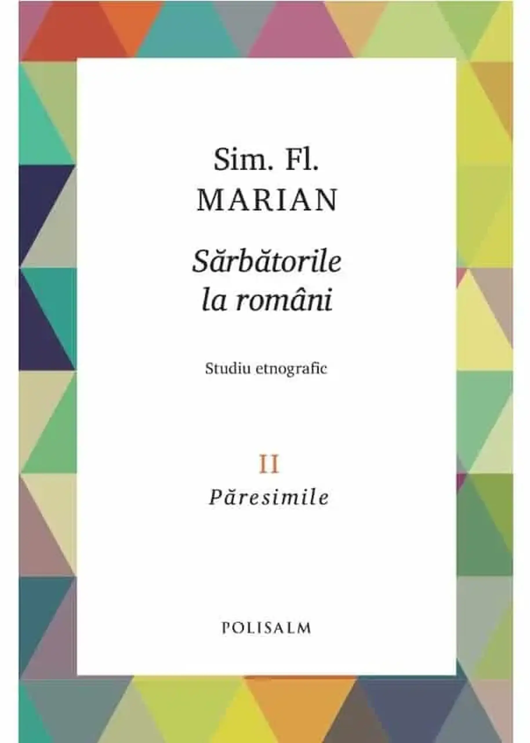 Sarbatorile la romani. Vol.2. Studiu etnografic. Paresimile | Sim.Fl. Marian