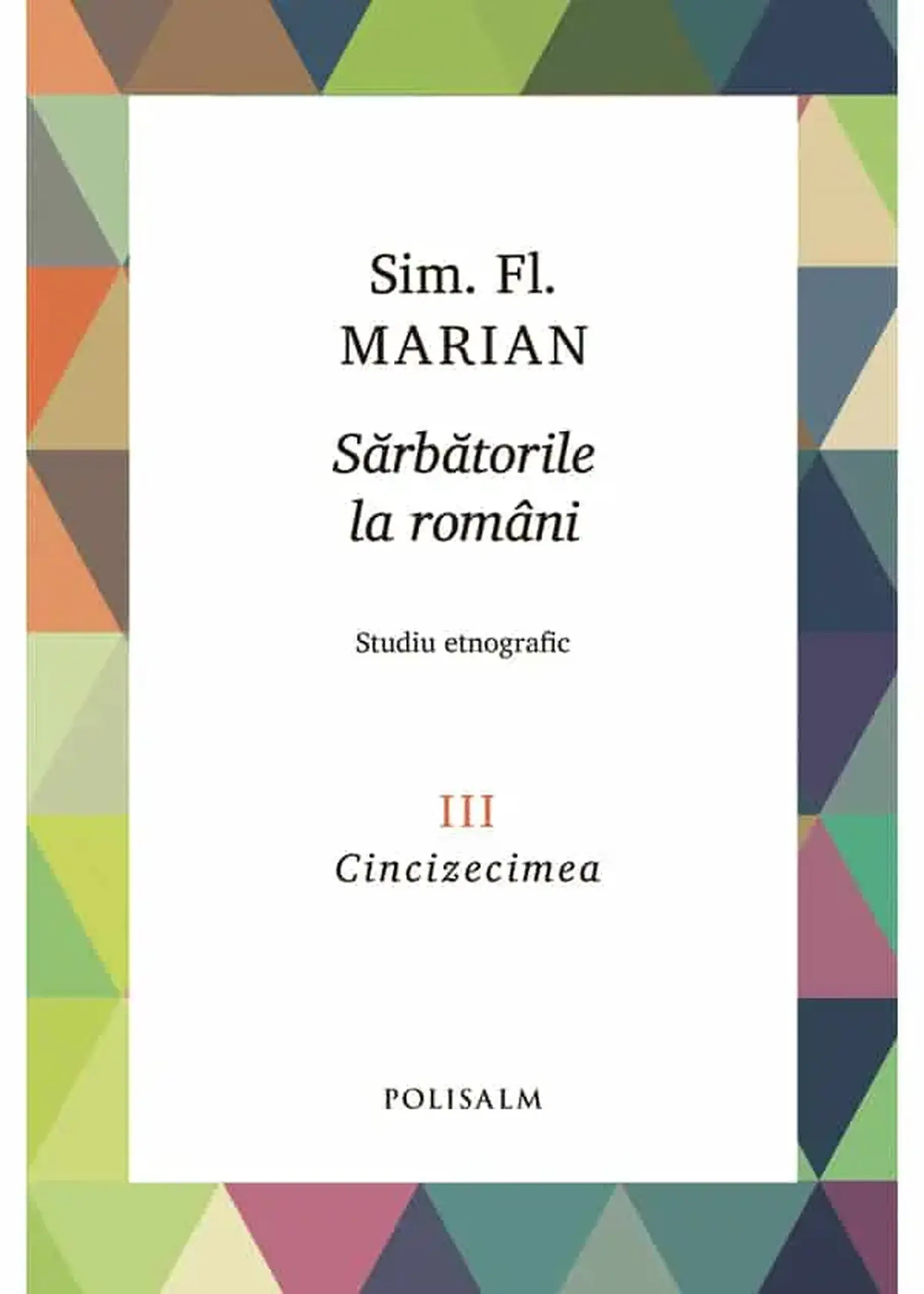 Sarbatorile la romani. Vol.3. Studiu etnografic. Cincizecimea | Sim.Fl. Marian