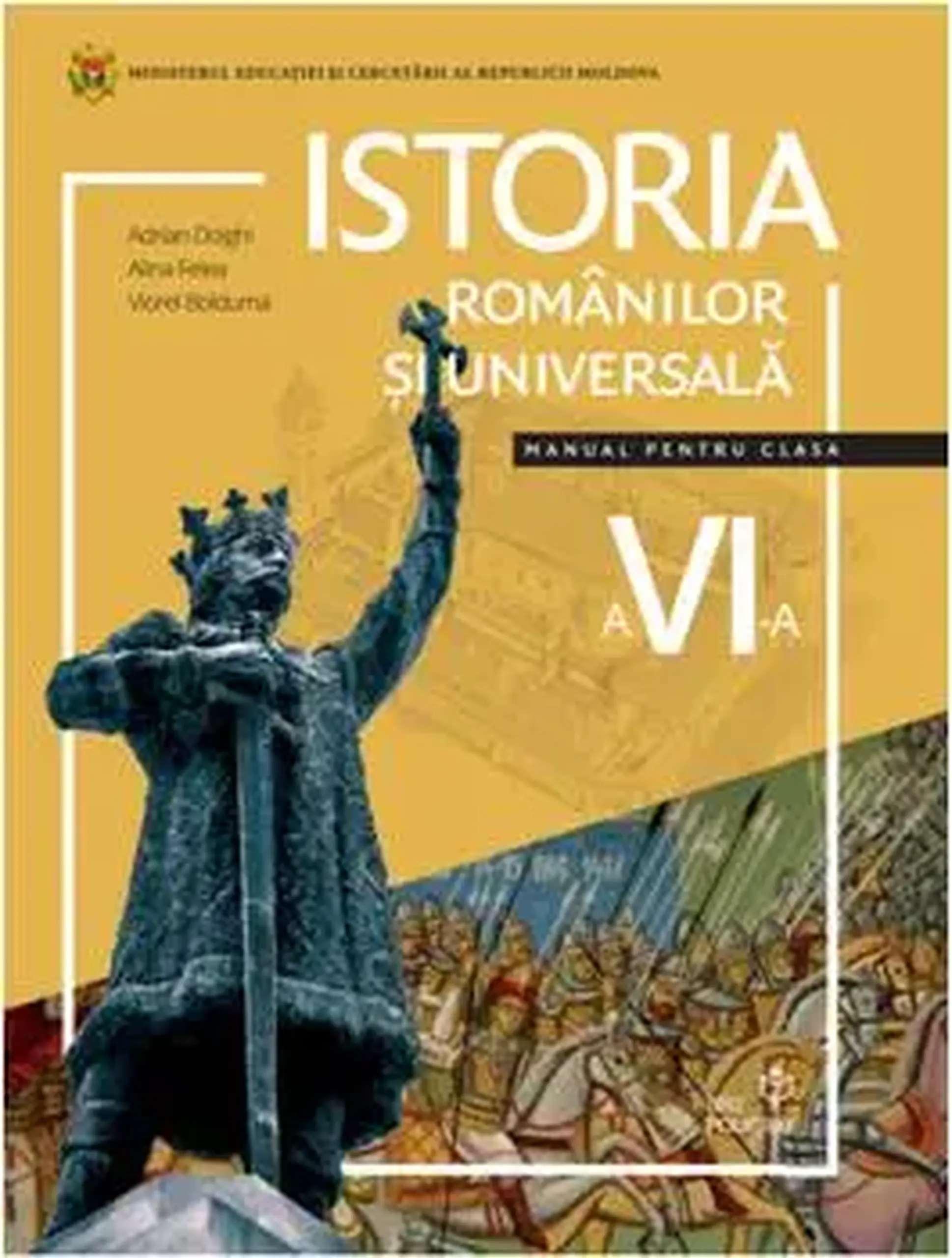 Istoria romanilor si universala. Manual pentru clasa a 6-a | Adrian Dolghii, Alina Felea, Viorel Bolduma