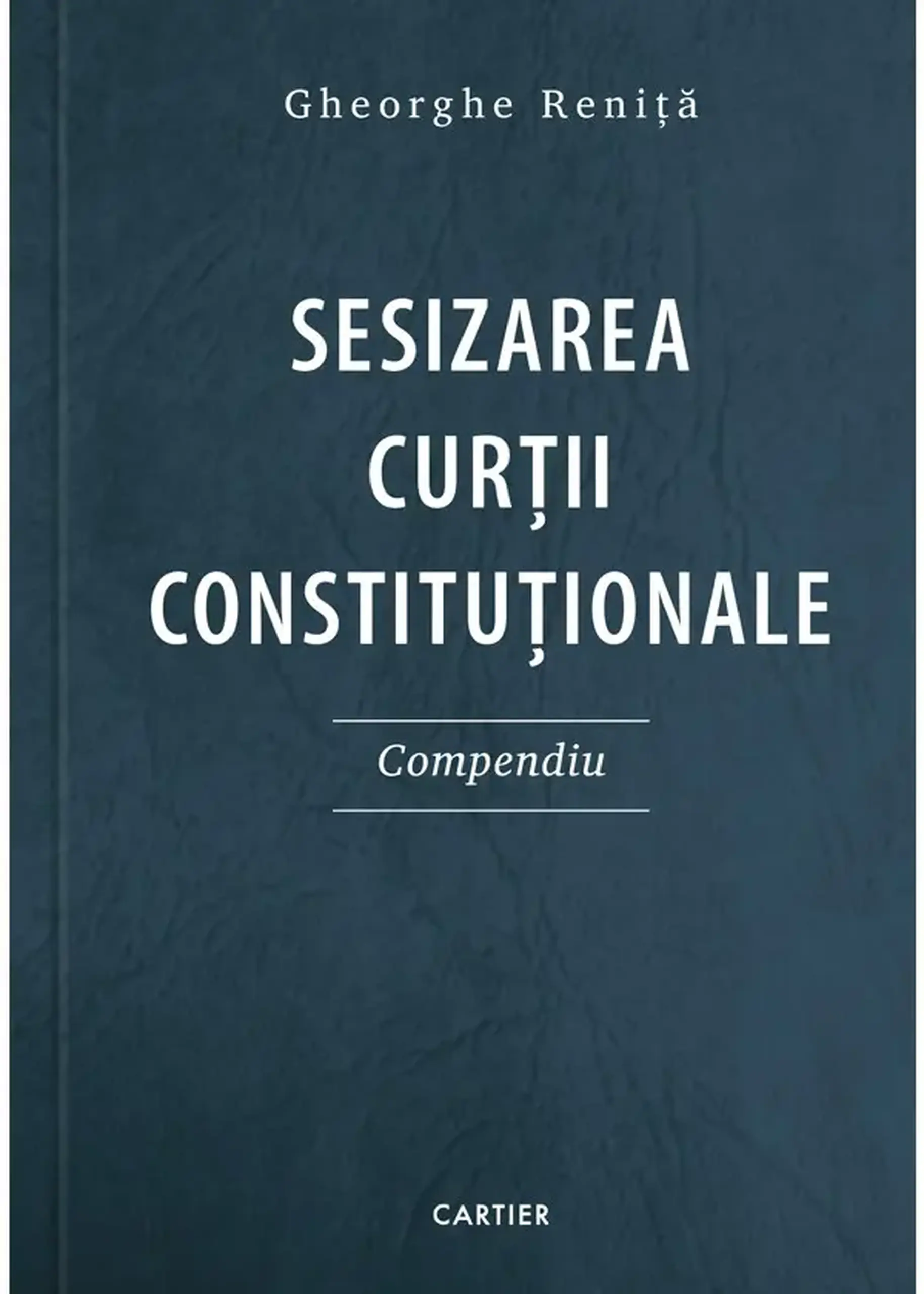 Sesizarea Curtii Constitutionale. Compendiu | Gheorghe Renita