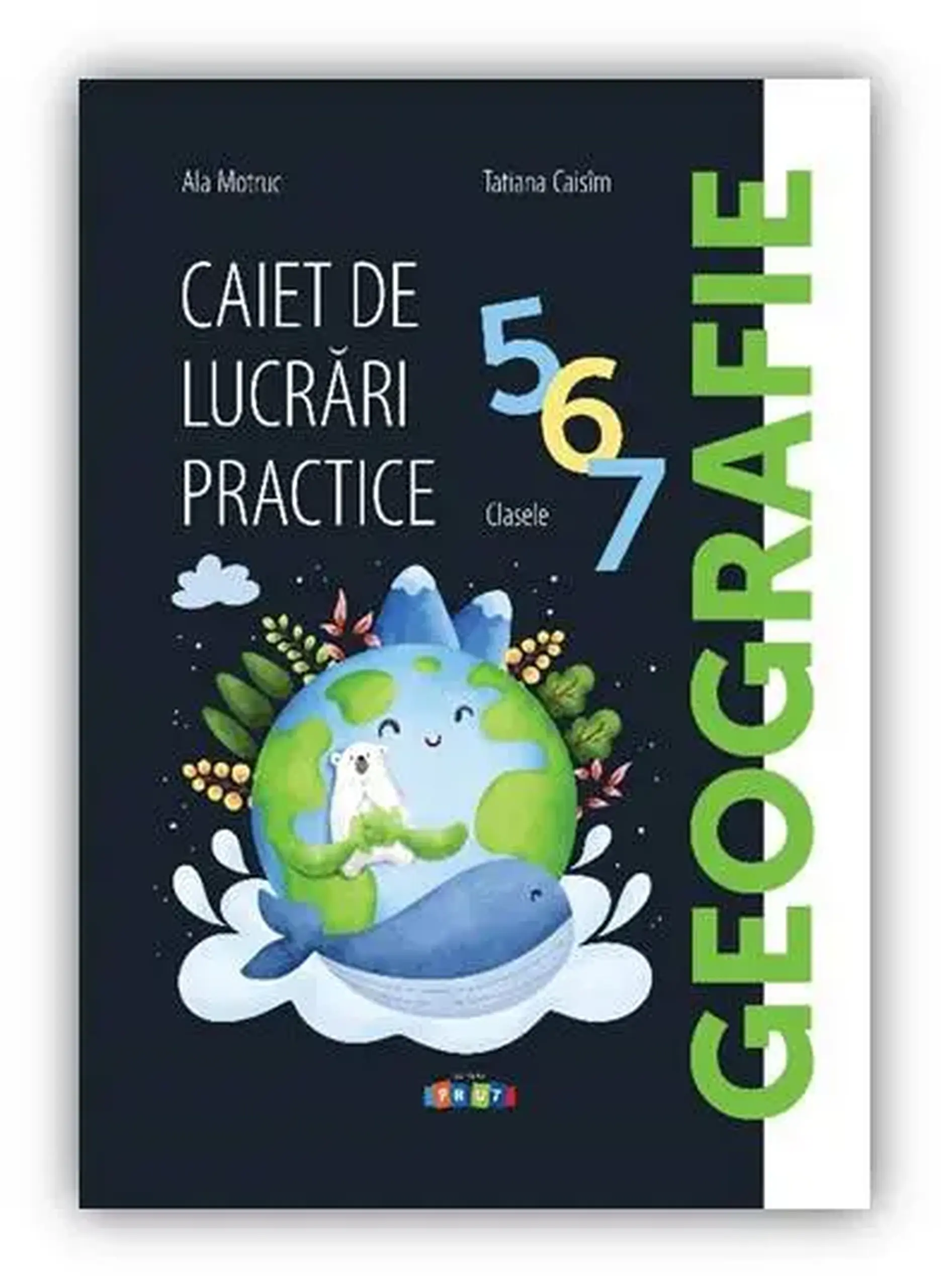 Geografie. Caiet de lucrari practice cl.5,6,7 | Ala Motruc, Tatiana Caisim