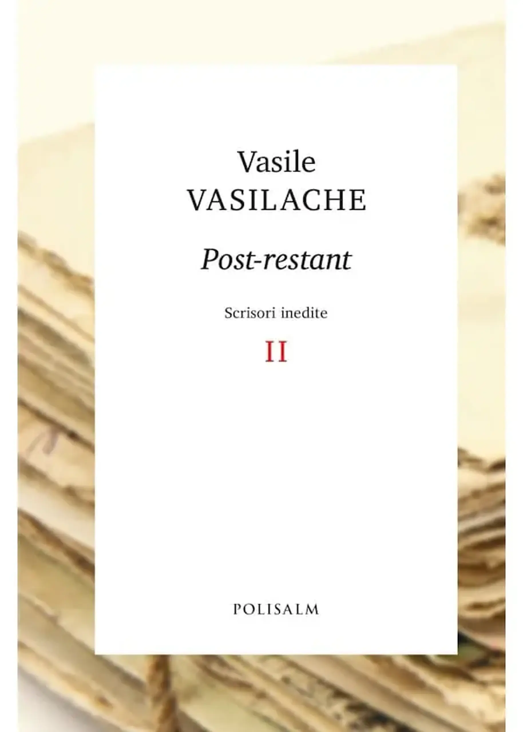Post - Restant. Scrisori inedite. Vol.2 | Vasile Vasilache