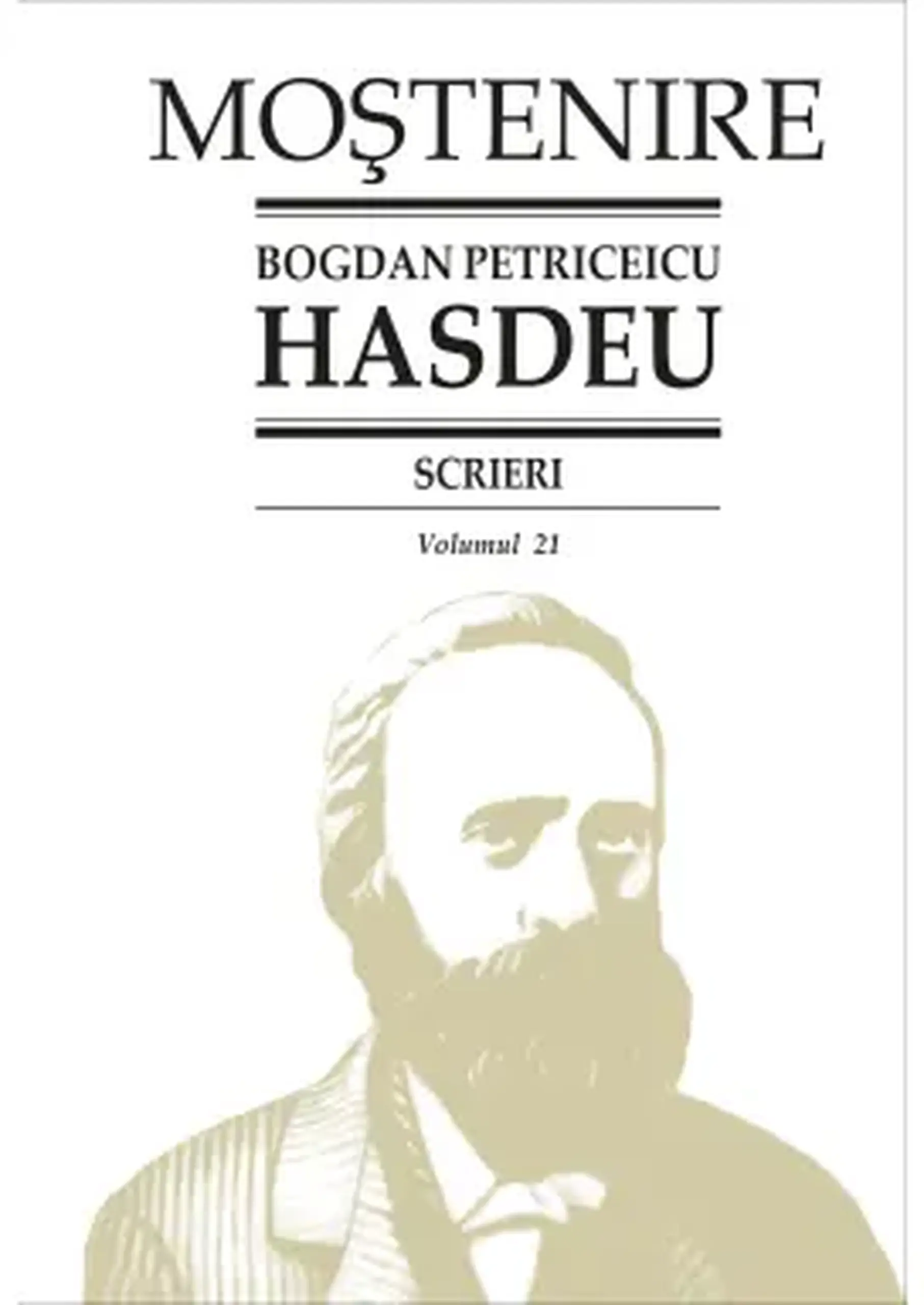 Mostenire. Bogdan Petriceicu Hasdeu. Scrieri. Vol.21 | Bogdan Petriceicu Hasdeu
