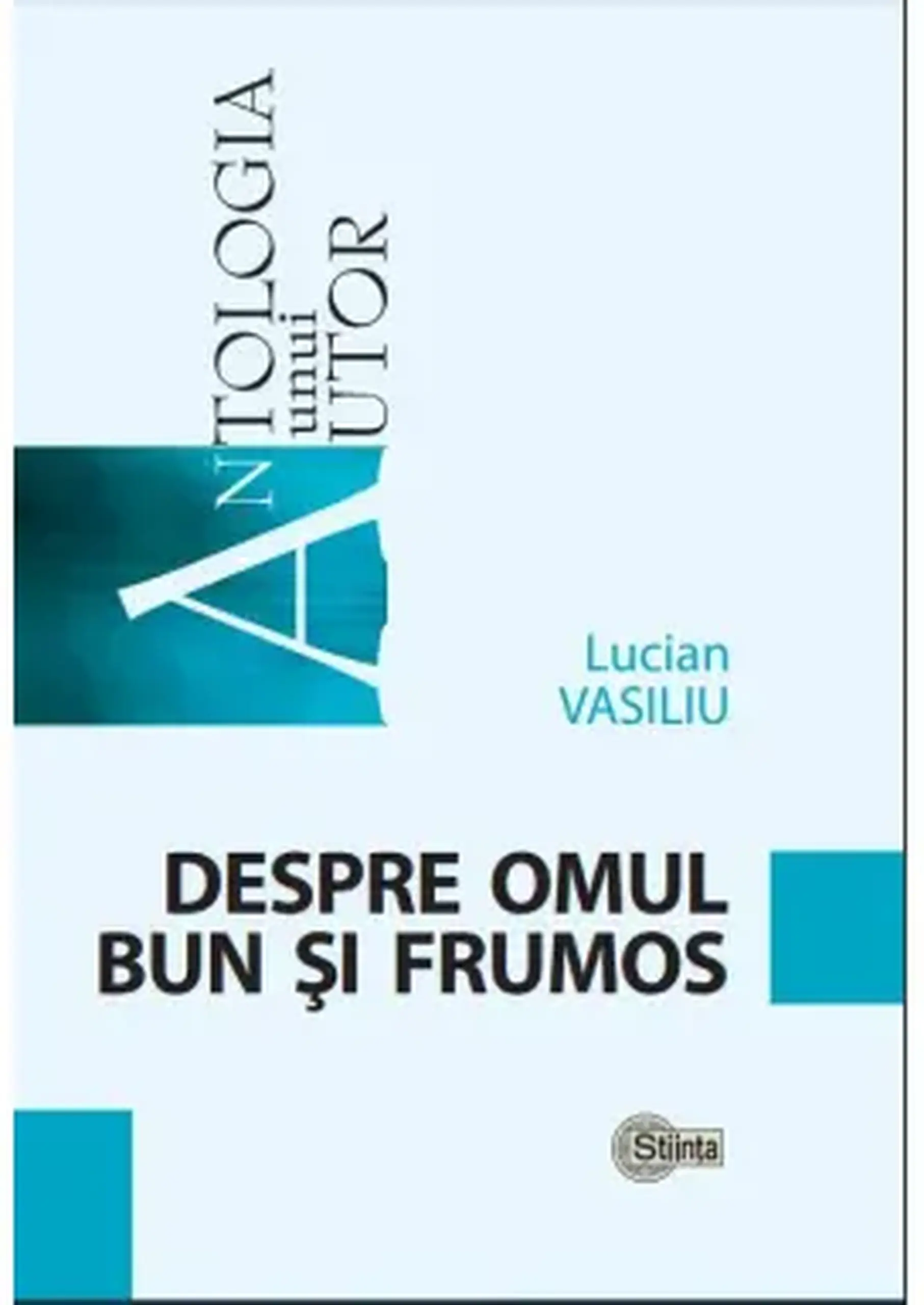 Antologia unui autor. Despre omul bun si frumos | Lucian Vasiliu