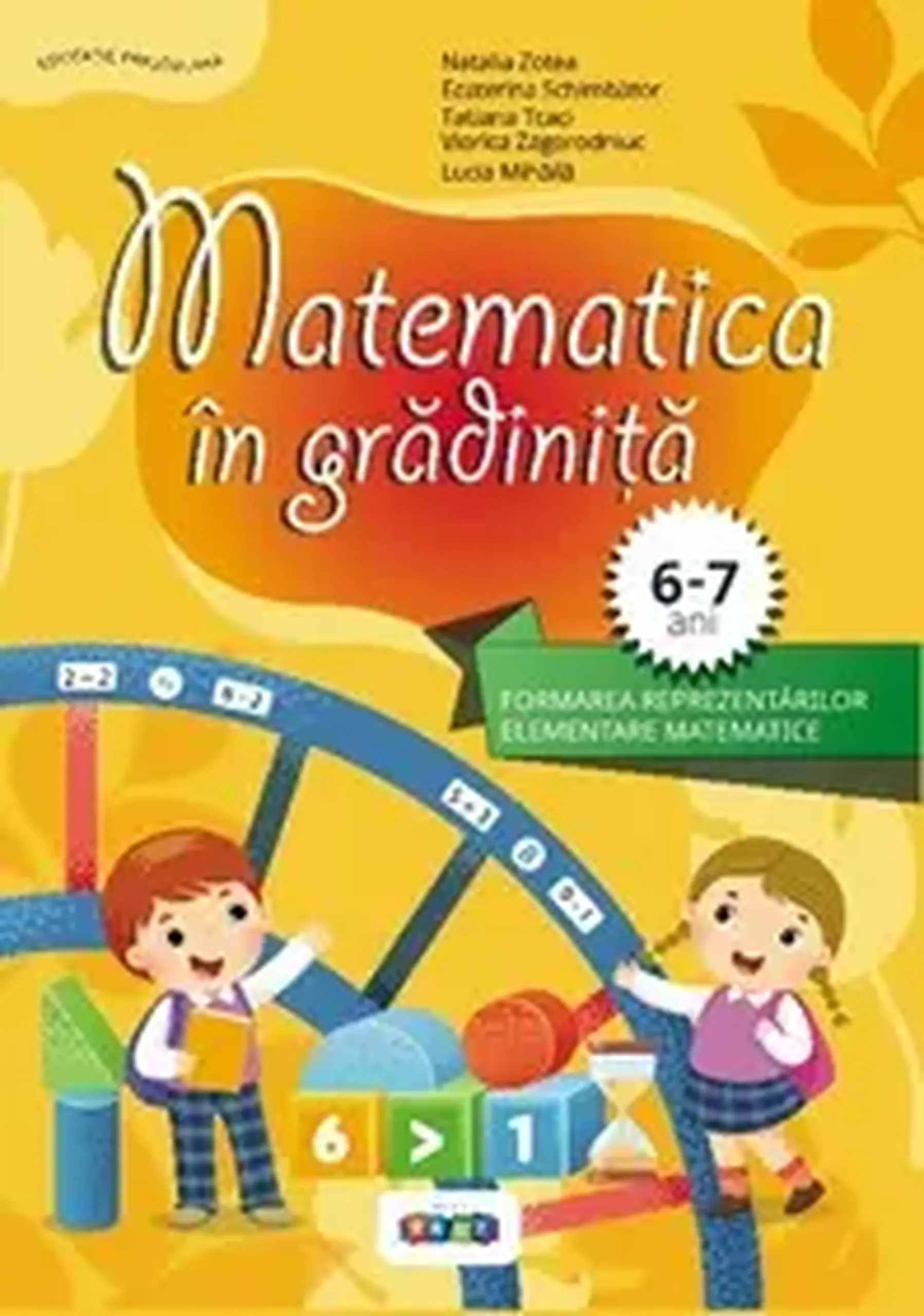 Matematica in gradinita 6-7 ani | Natalia Zotea, Ecaterina Schimbator