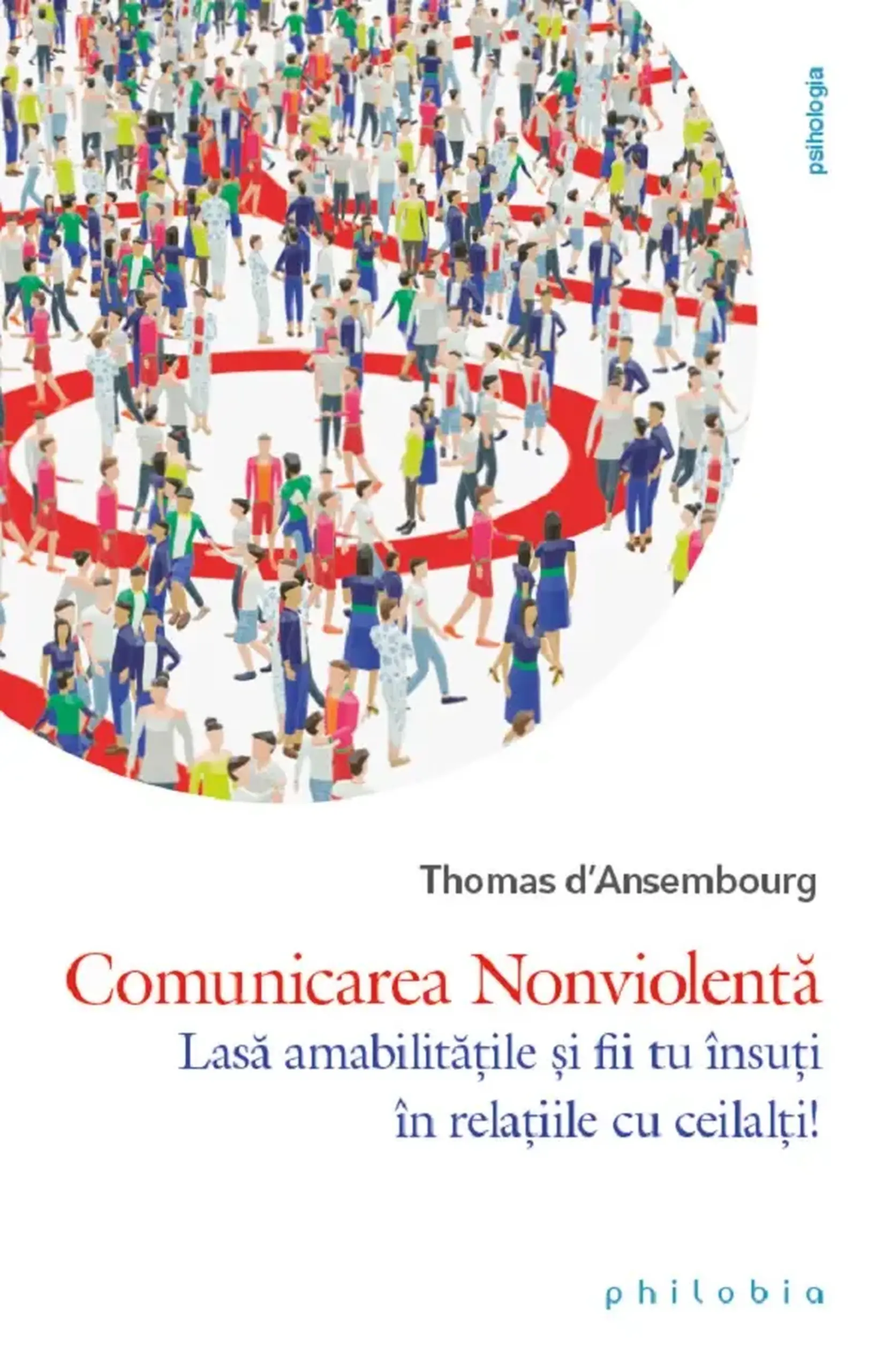 Comunicarea Nonviolenta. Lasa amabilitatile si fii tu insuti in relatiile cu ceilalti! | Thomas d'Ansembourg