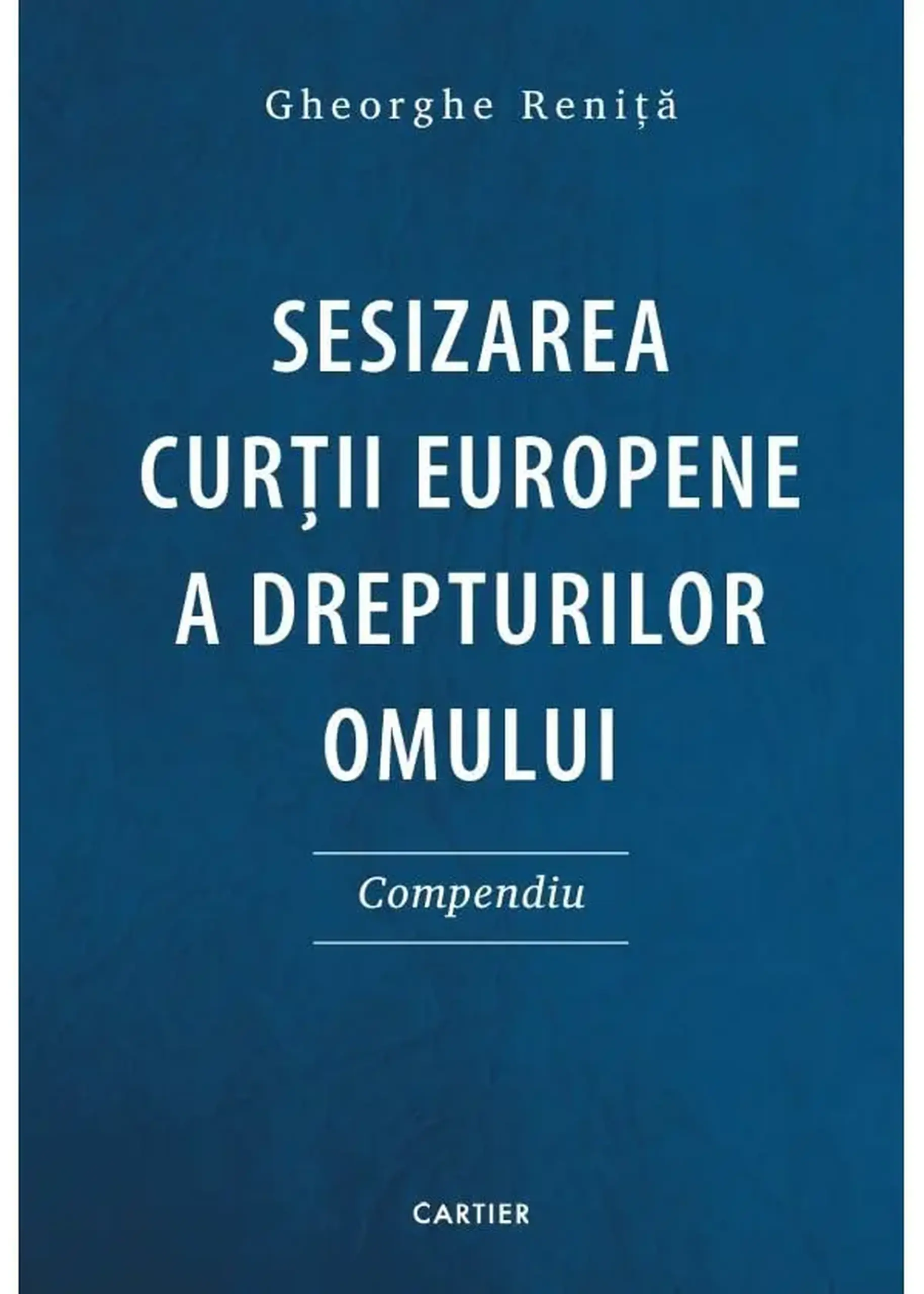 Sesizarea Curtii Europene a drepturilor omului. Compendiu | Gheorghe Renita