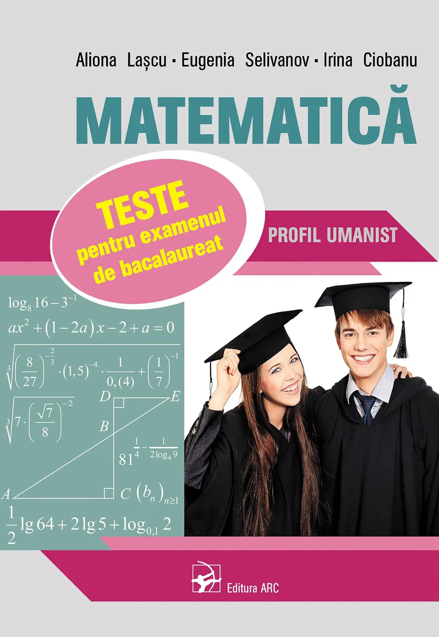 Matematica cl.12. Teste pentru examenul de bacalaureat. Profil umanist | Aliona Lascu, Eugenia Selivanov, Irina Ciobanu