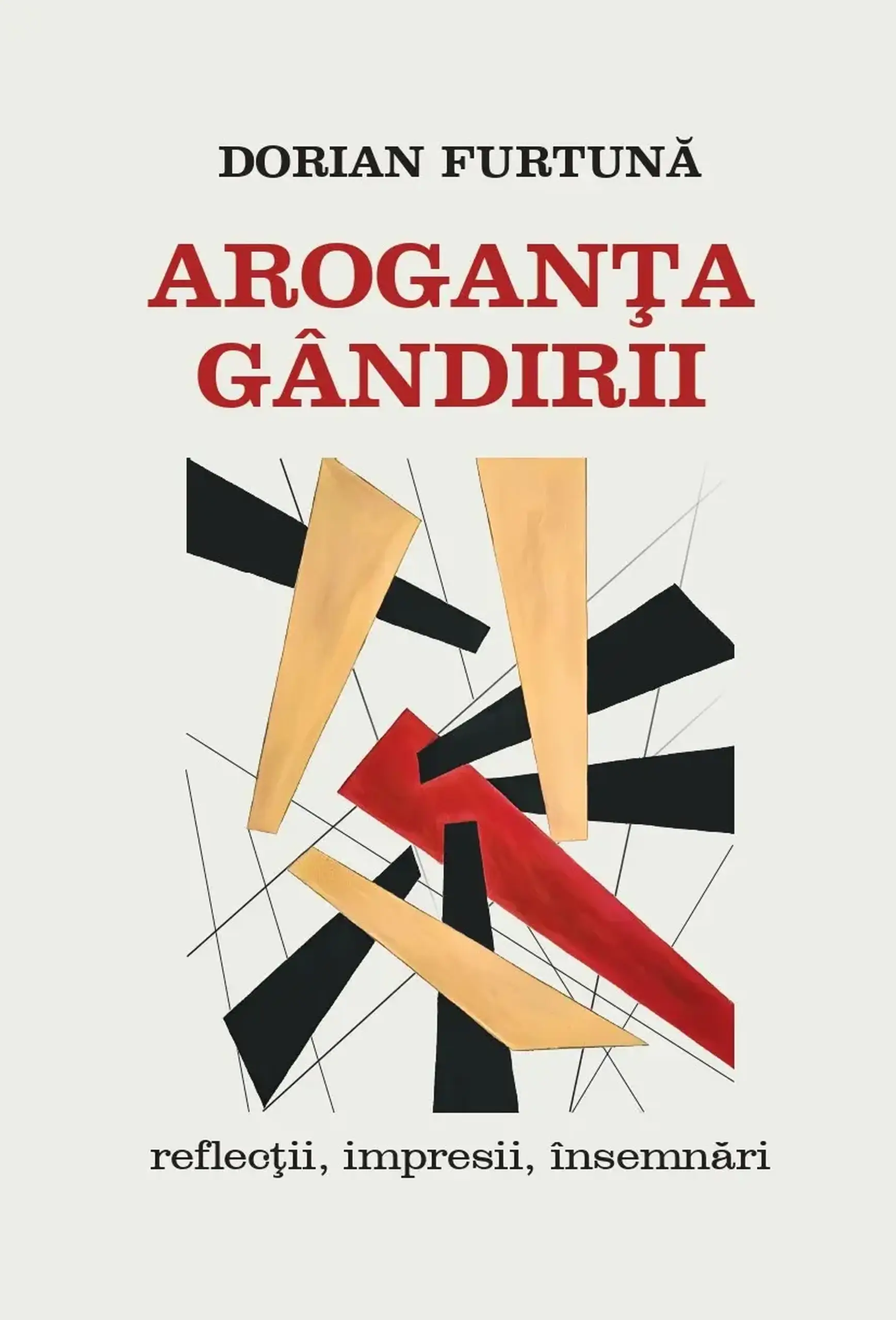 Aroganta Gandirii. Reflectii, impresii, insemnari | Dorian Furtuna