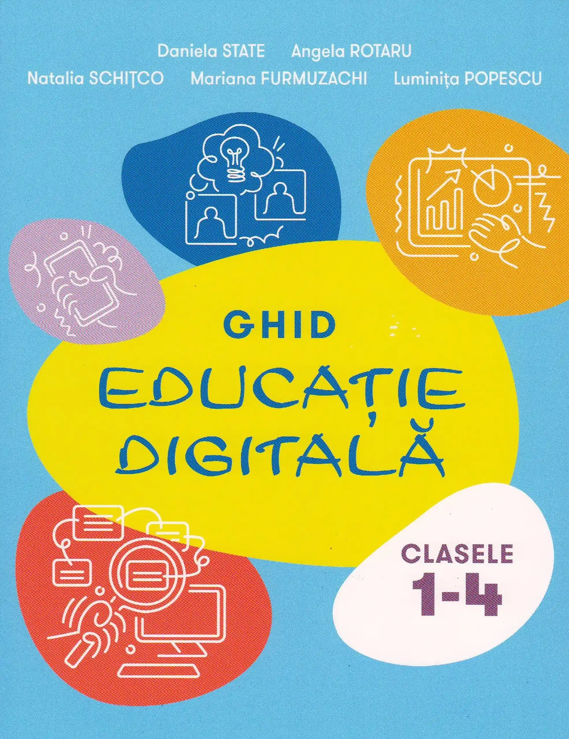 Educatie digitala cl.1-4. Ghid | Daniela State, Angela Rotaru, Natalia Schitco, Mariana Furmuzachi, Luminita Popescu