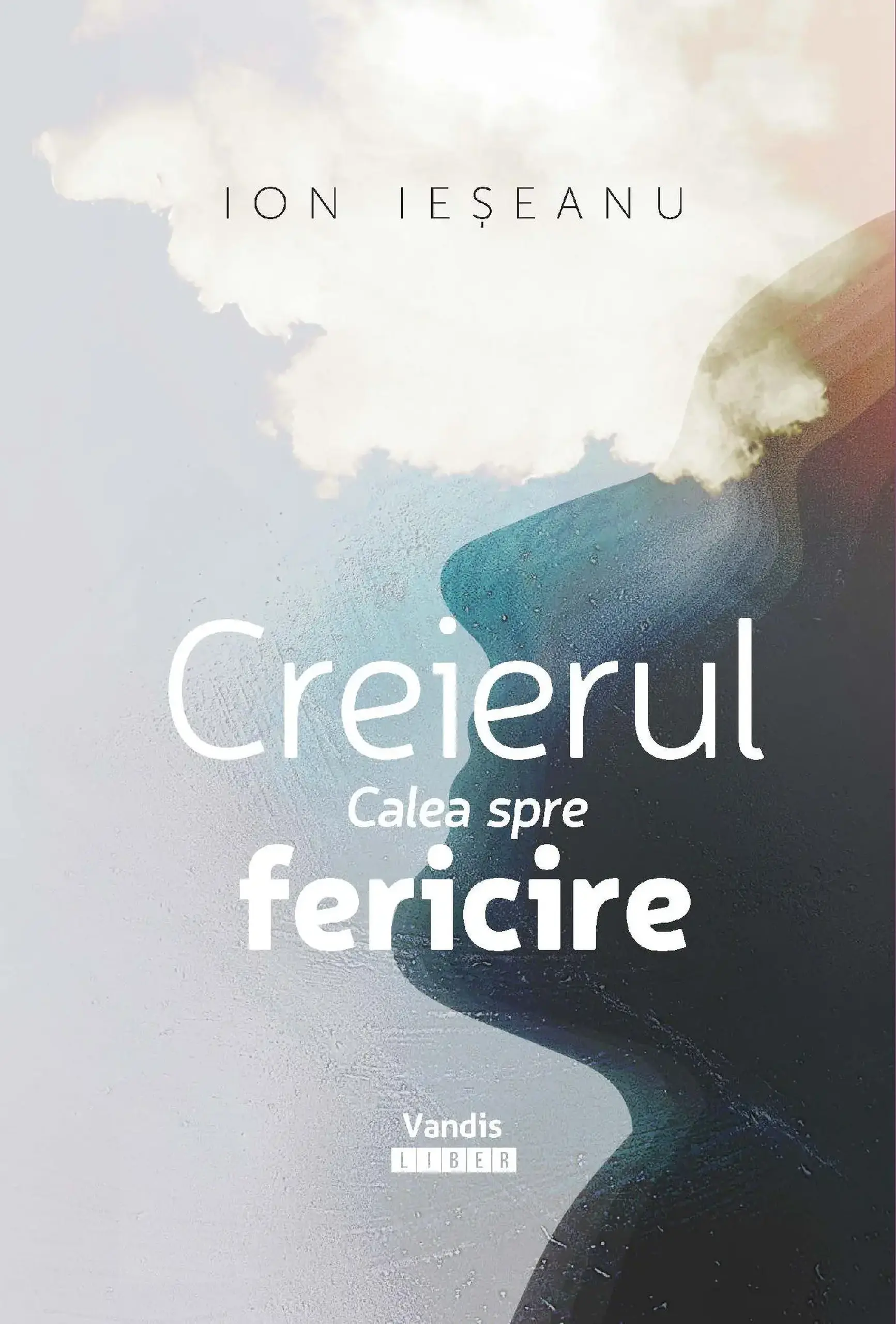 Creierul. Calea spre fericire | Ion Ieseanu