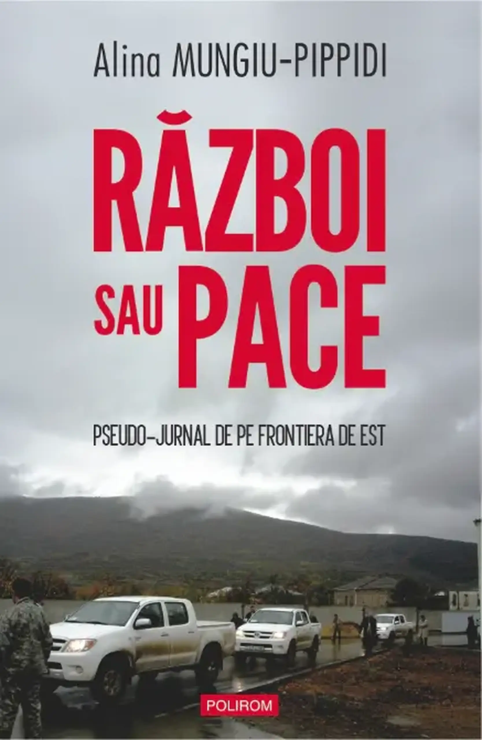 Razboi sau pace. Pseudo-jurnal de pe frontiera de Est | Alina Mungiu-Pippidi