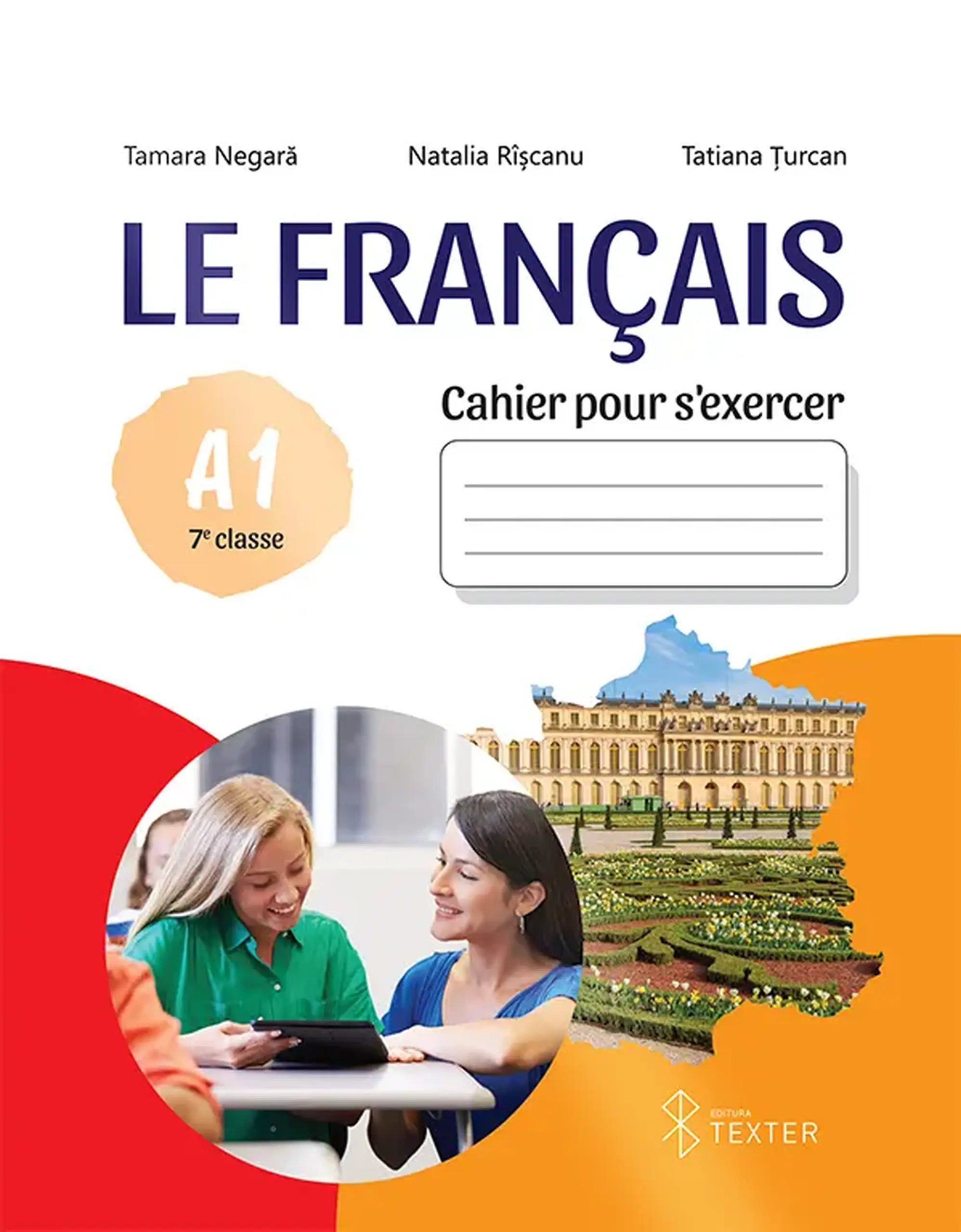 Le Francais. Cahier pour s’exercer A1. 7e classe | Tamara Negara, Natalia Riscanu, Tatiana Turcan