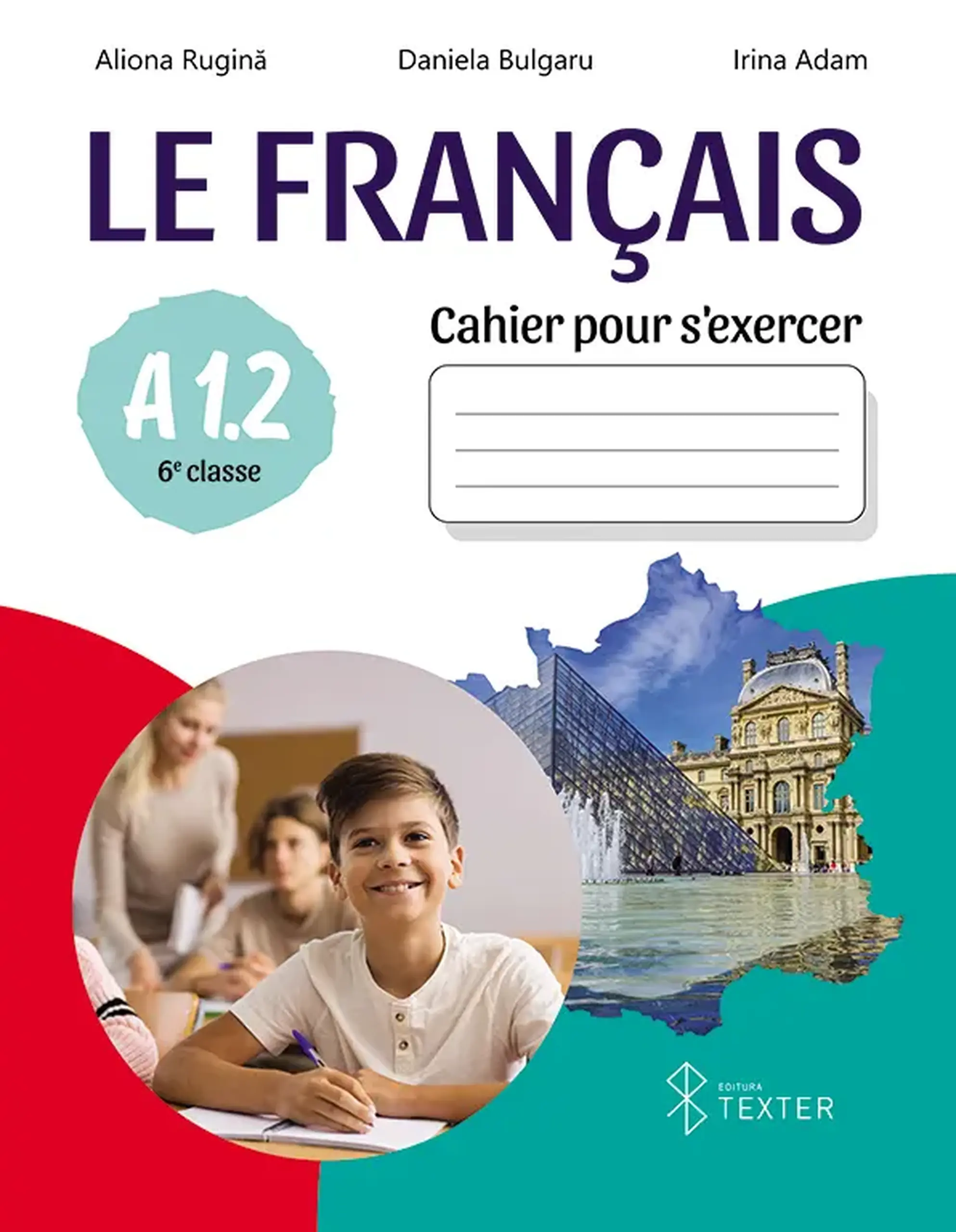 Le Francais. Cahier pour s’exercer A 1.2. 6e classe | Aliona Rugina, Daniela Bulgaru, Irina Adam