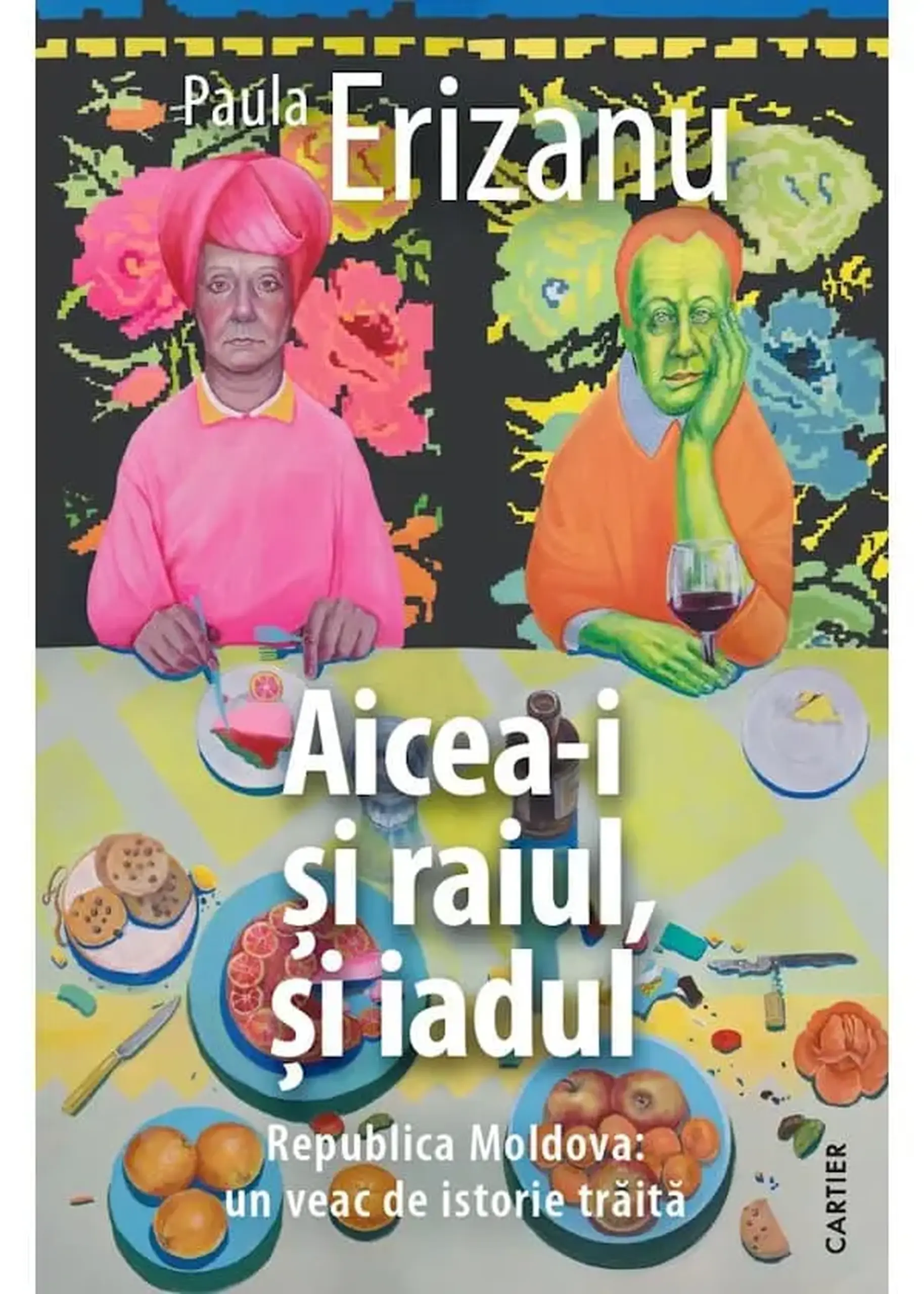 Aicea-i si raiul, si iadul. Republica Moldova: un veac de istorie traita | Paula Erizanu