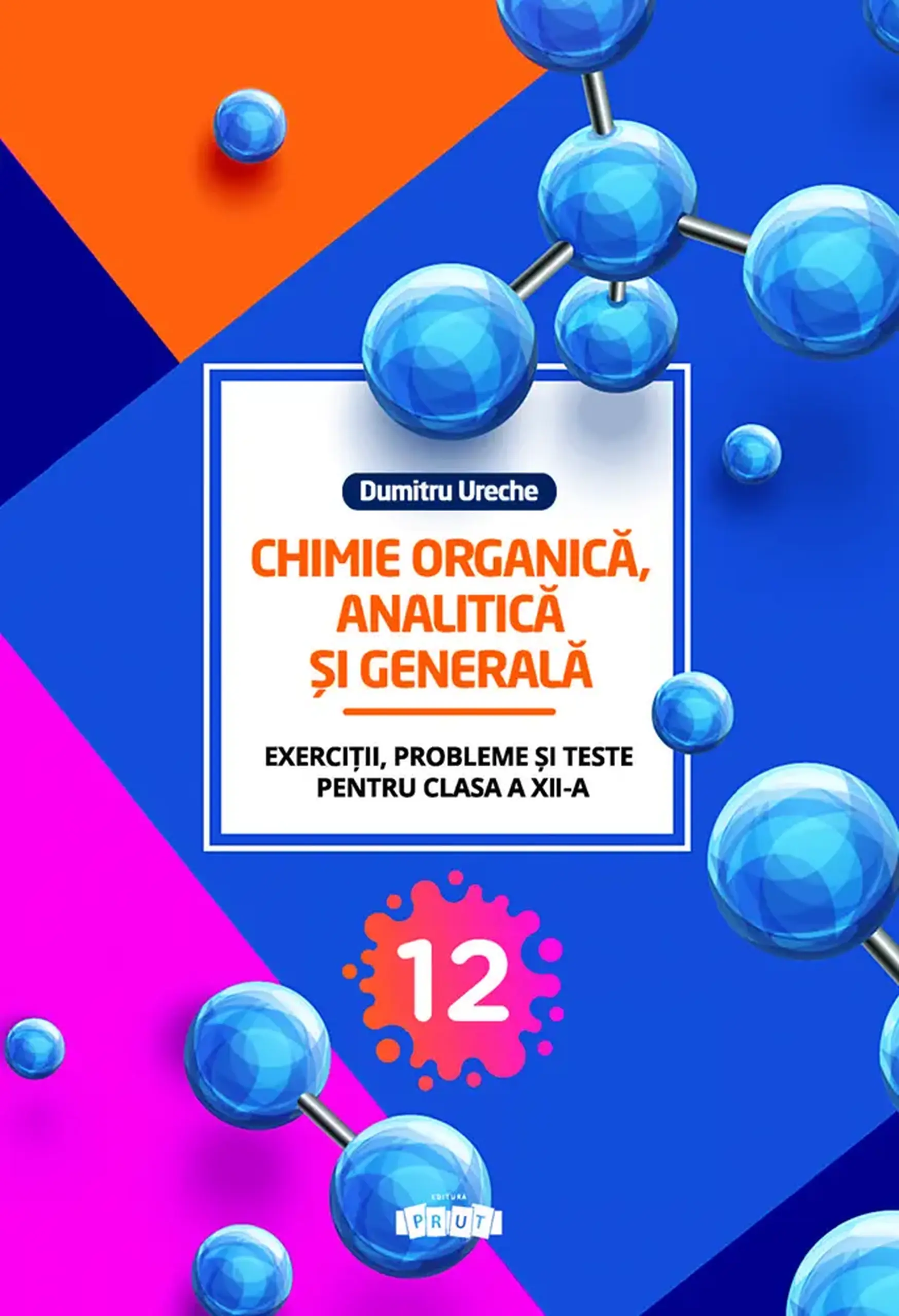 Chimie organica, analitica si generala cl. 12-a. Exercitii, probleme si teste | Dumitru Ureche