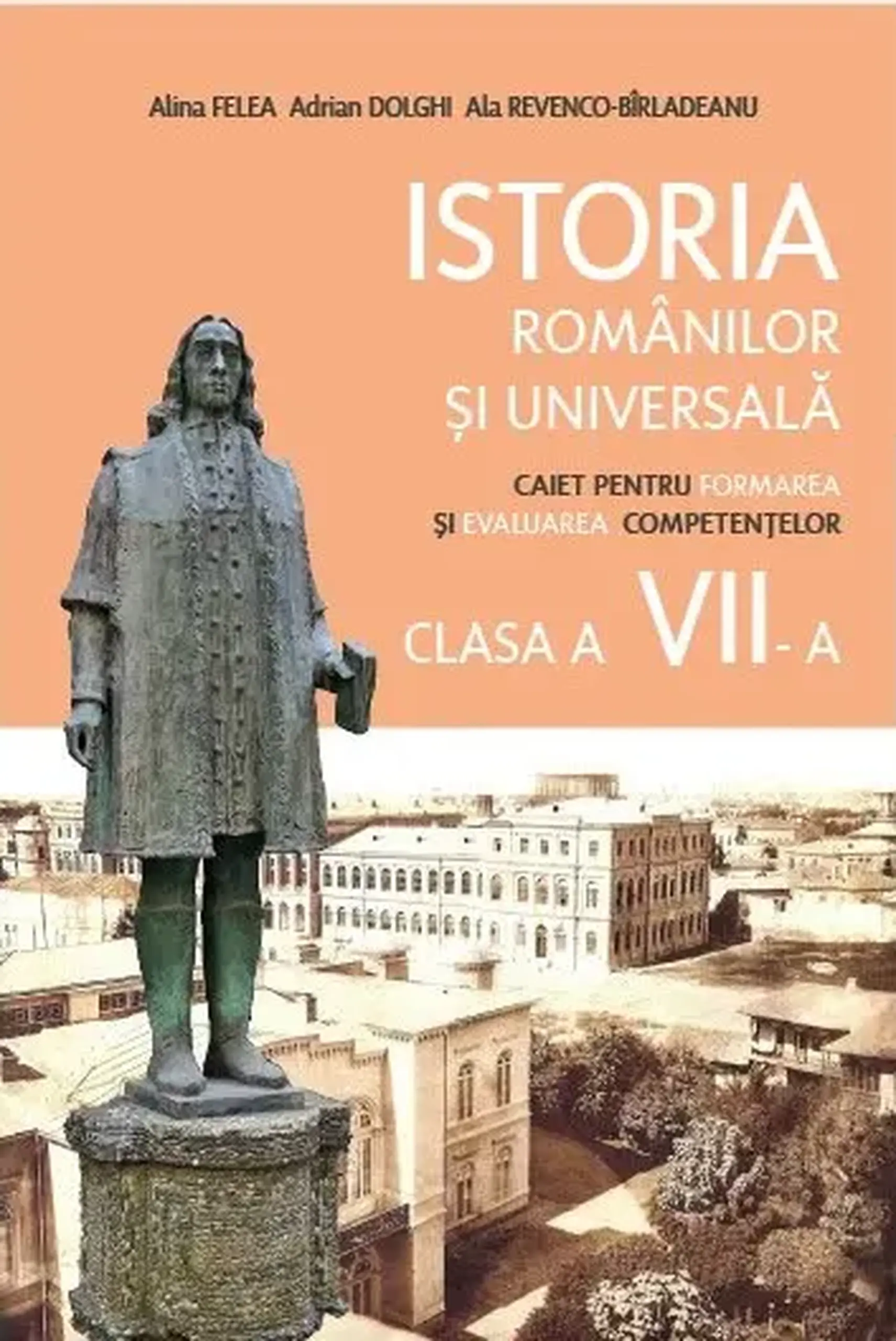 Istoria romanilor si universala cl.7. Caiet pentru formarea competentelor | Alina Felea