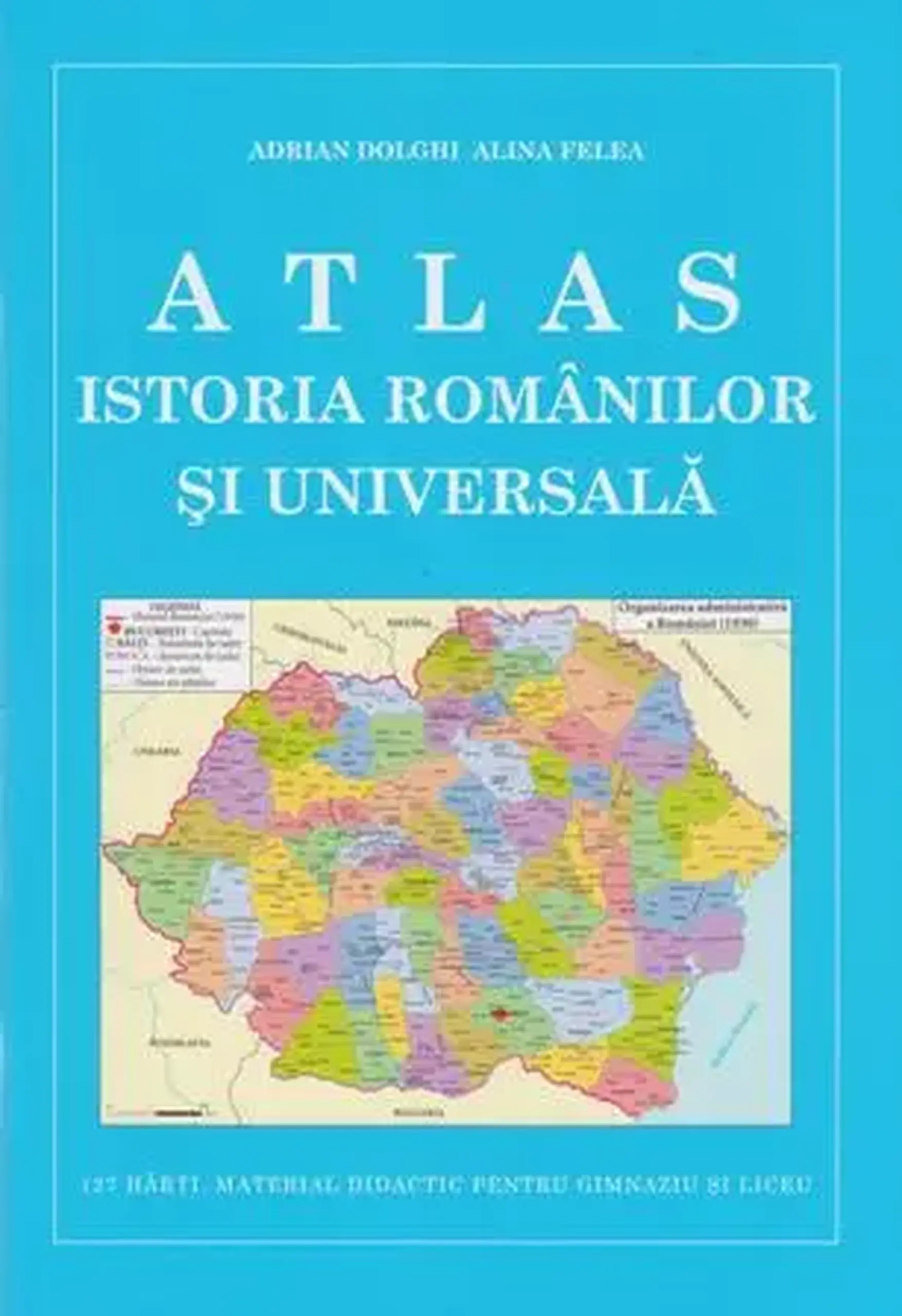 Atlas. Istoria romanilor si universala. Material didactic pentru gimnaziu si liceu | Adrian Dolghii, Alina Felea