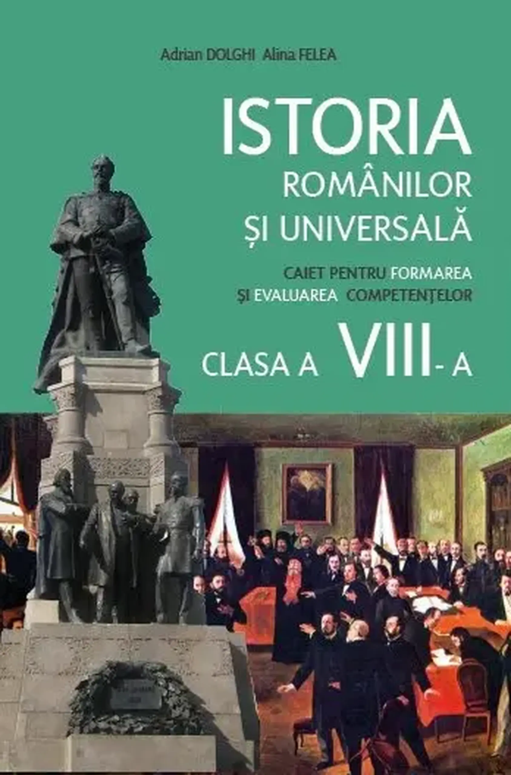 Istoria romanilor si universala cl.8. Caiet pentru formarea competentelor | Alina Felea