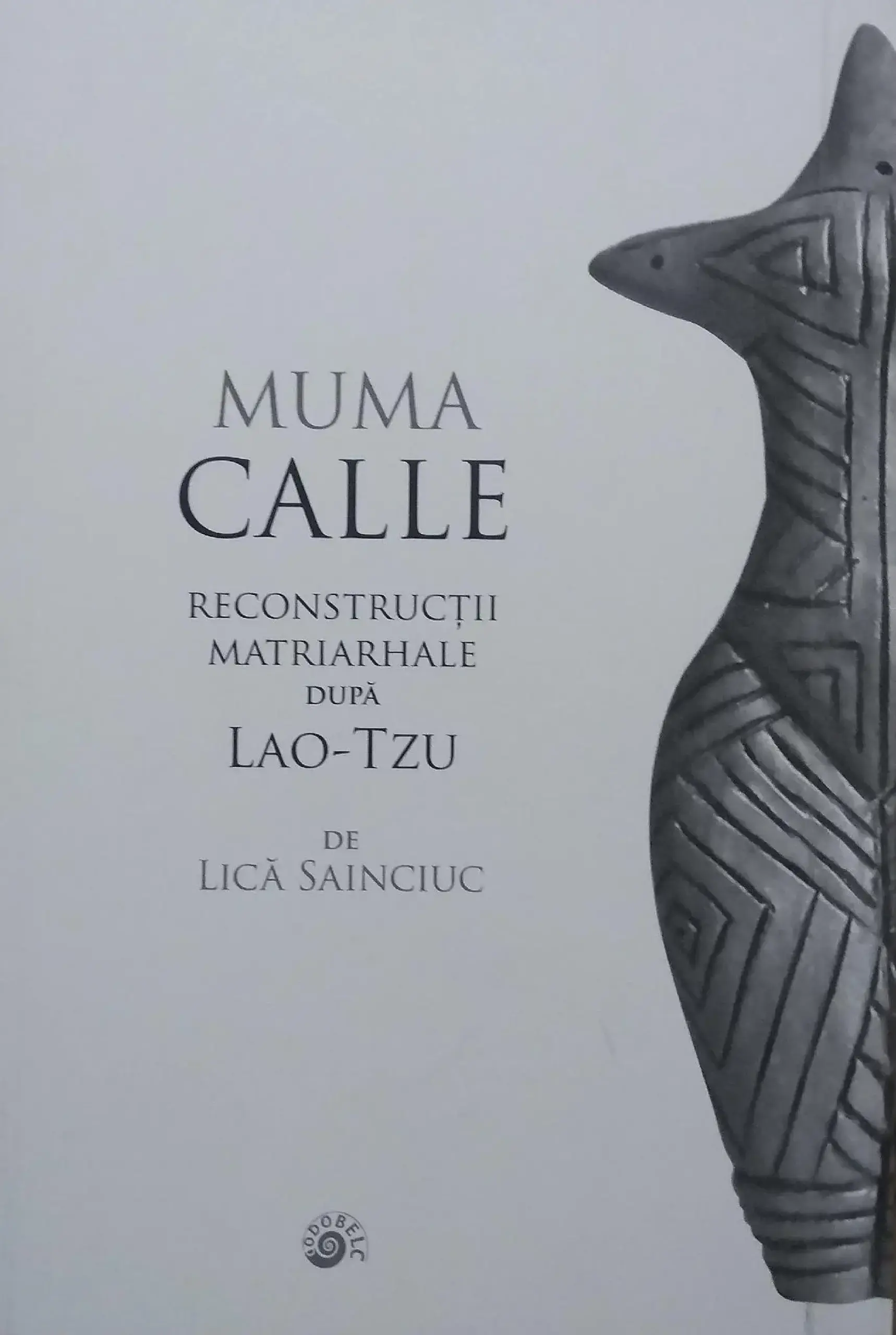Muma Calle. Reconstructii matriarhale dupa Lao-Tzu | Lica Sainciuc