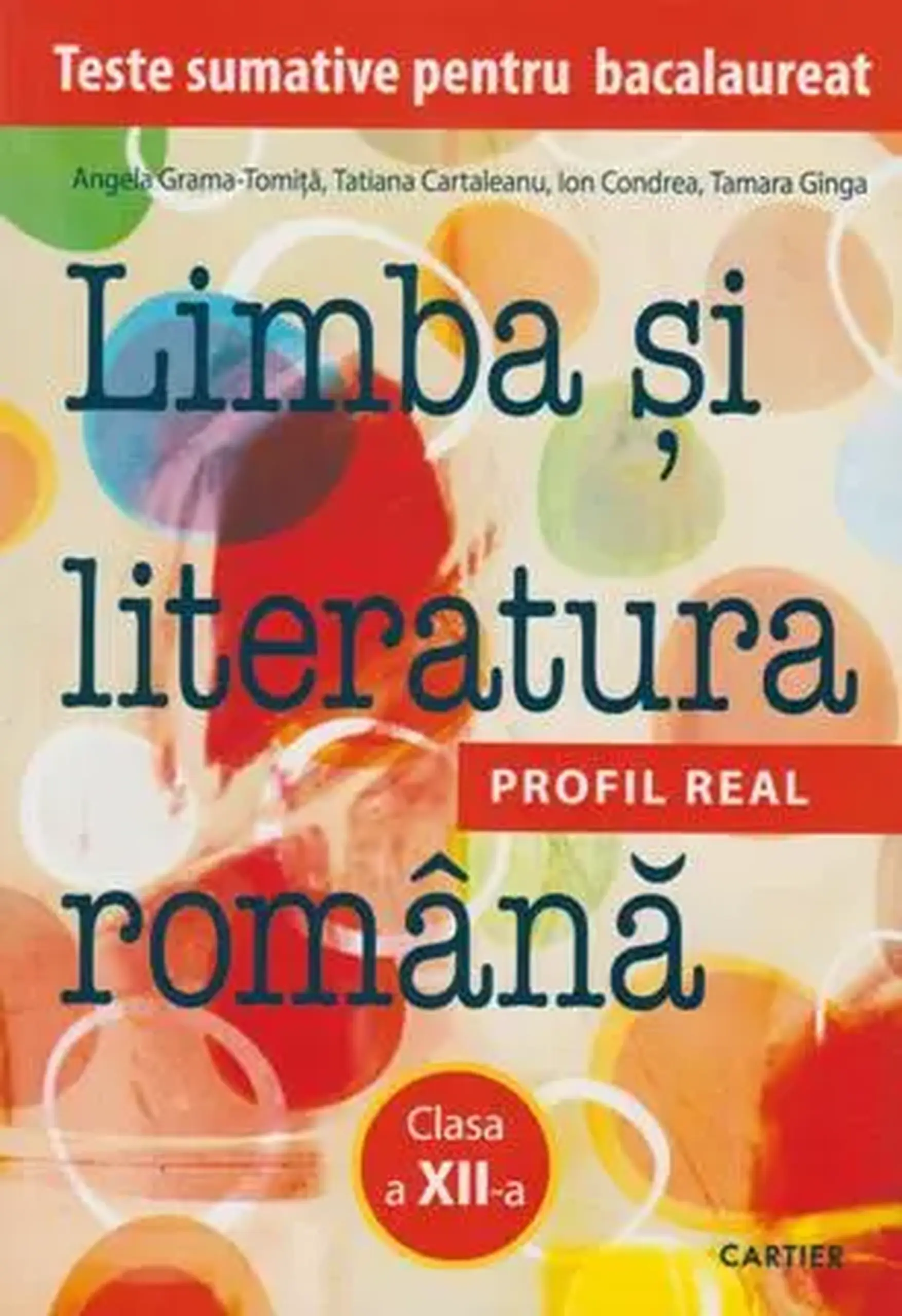 Limba si literatura romana cl.12. Teste sumative pentru BAC. Profil umanist | Angela Grama-Tomita, Tatiana Cartaleanu, Ion Condrea, Tamara Cinga