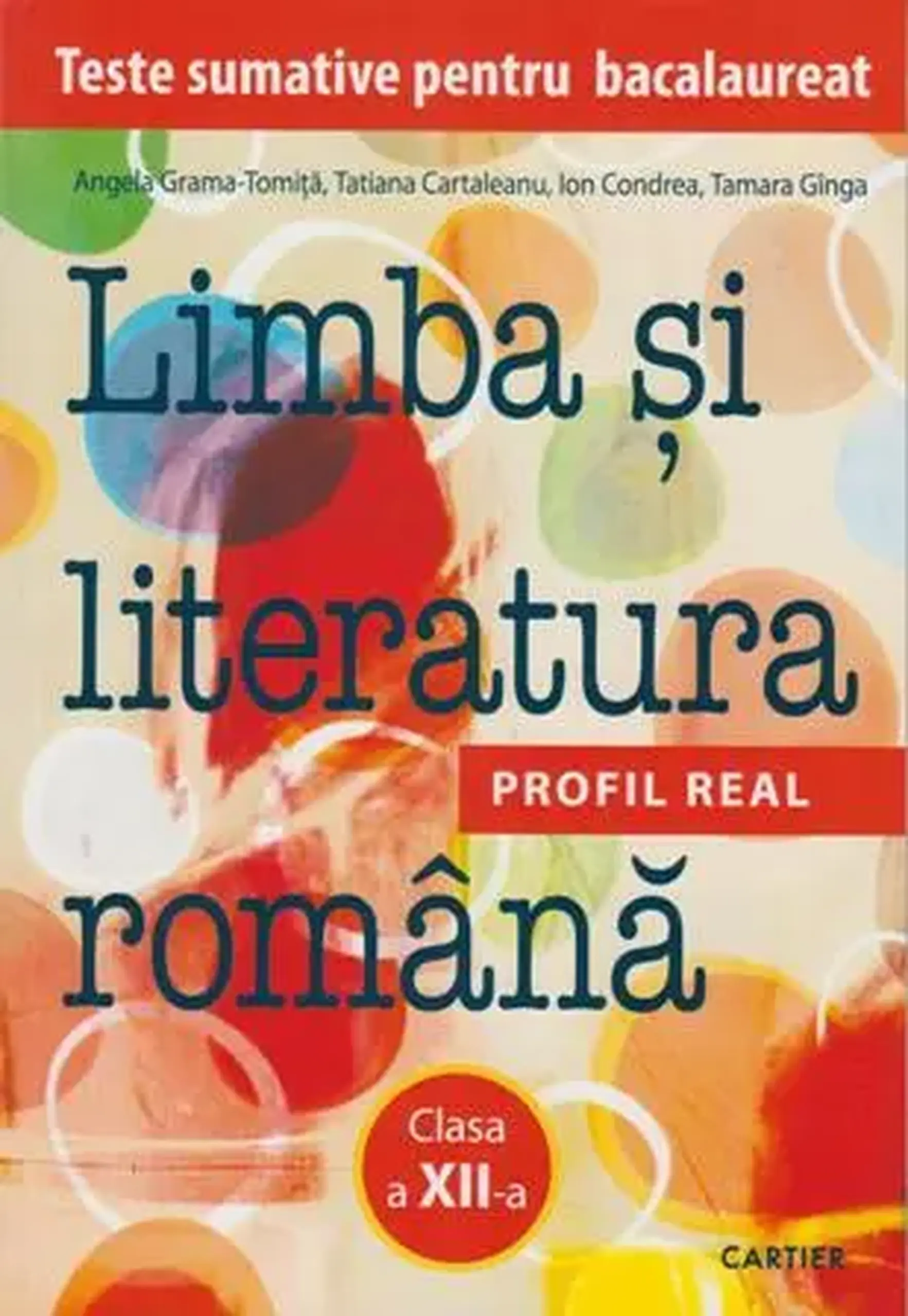 Limba si literatura romana cl.12. Teste sumative pentru BAC. Profil real | Angela Grama-Tomita, Tatiana Cartaleanu, Ion Condrea, Tamara Cinga