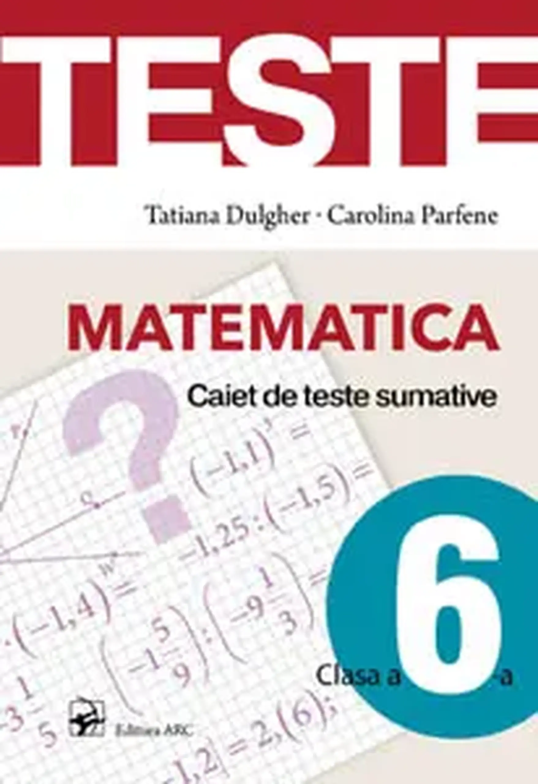 Matematica cl.6. Caiet de teste sumative | Tatiana Dulgher, Carolina Parfene