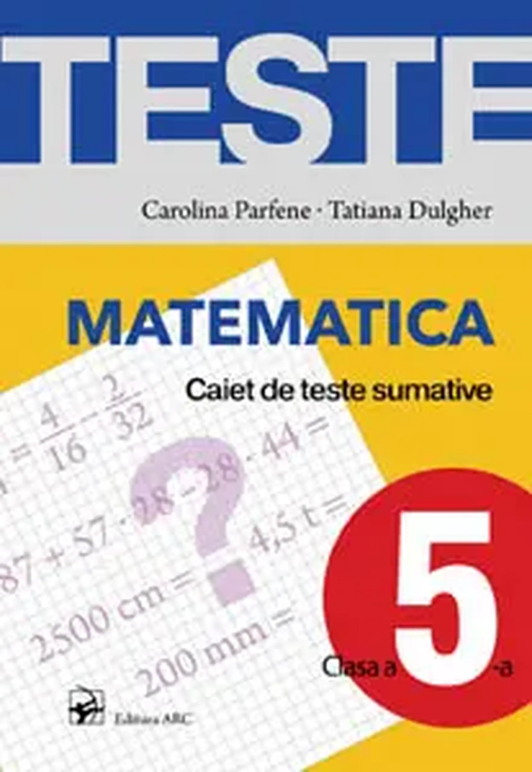 Matematica cl.5. Caiet de teste sumative | Carolina Parfene, Tatiana Dulgher