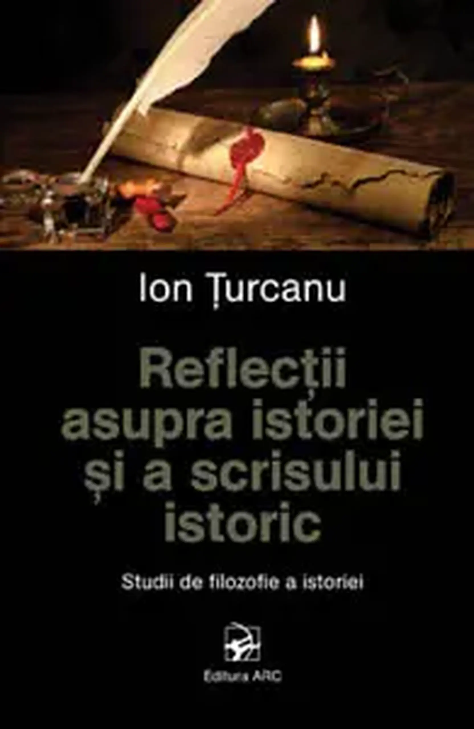 Reflectii asupra istoriei si a scrisului istoric | Ion Turcanu