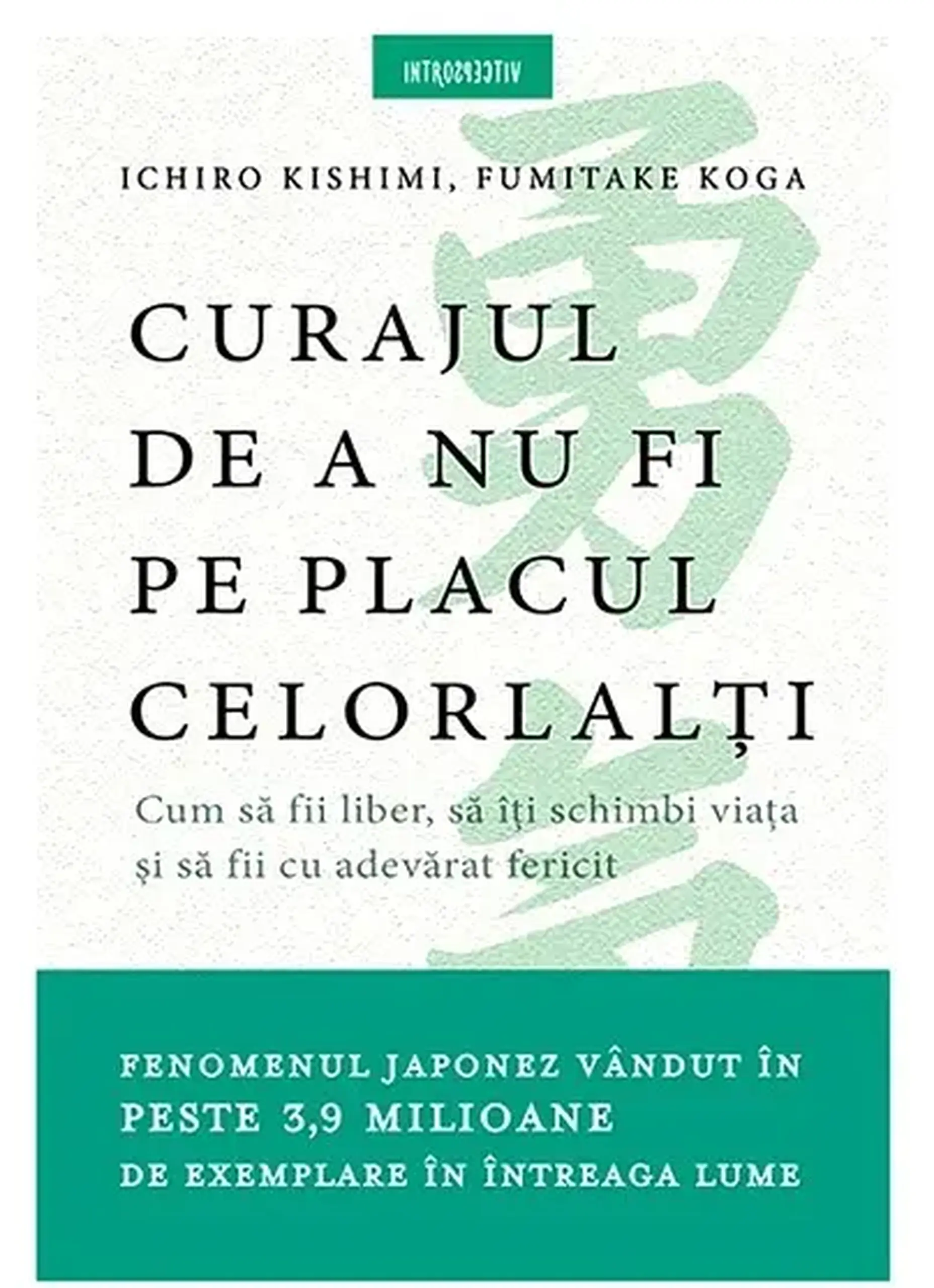 Curajul de a nu fi pe placul celorlalti | Ichiro Kishimi, Fumitake Koga