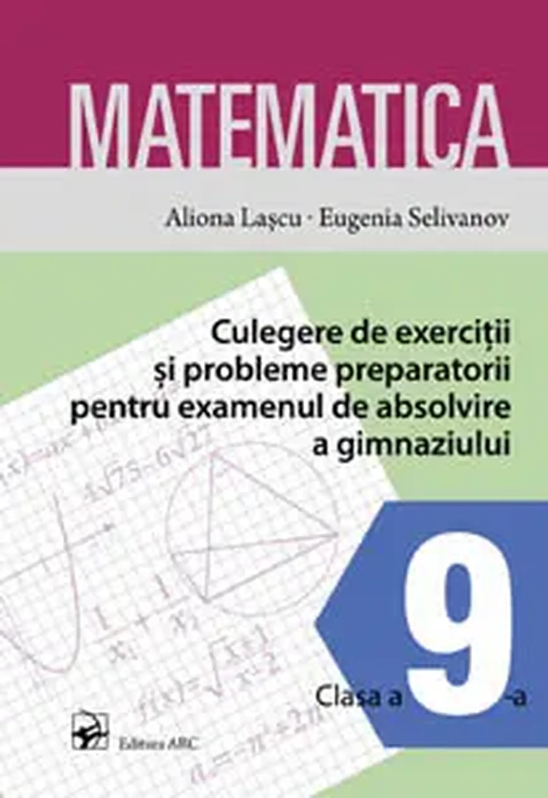 Matematica cl.9. Culegere de exercitii si probleme pt examenul de absolvire | Aliona Lascu, Eugenia Selivanov