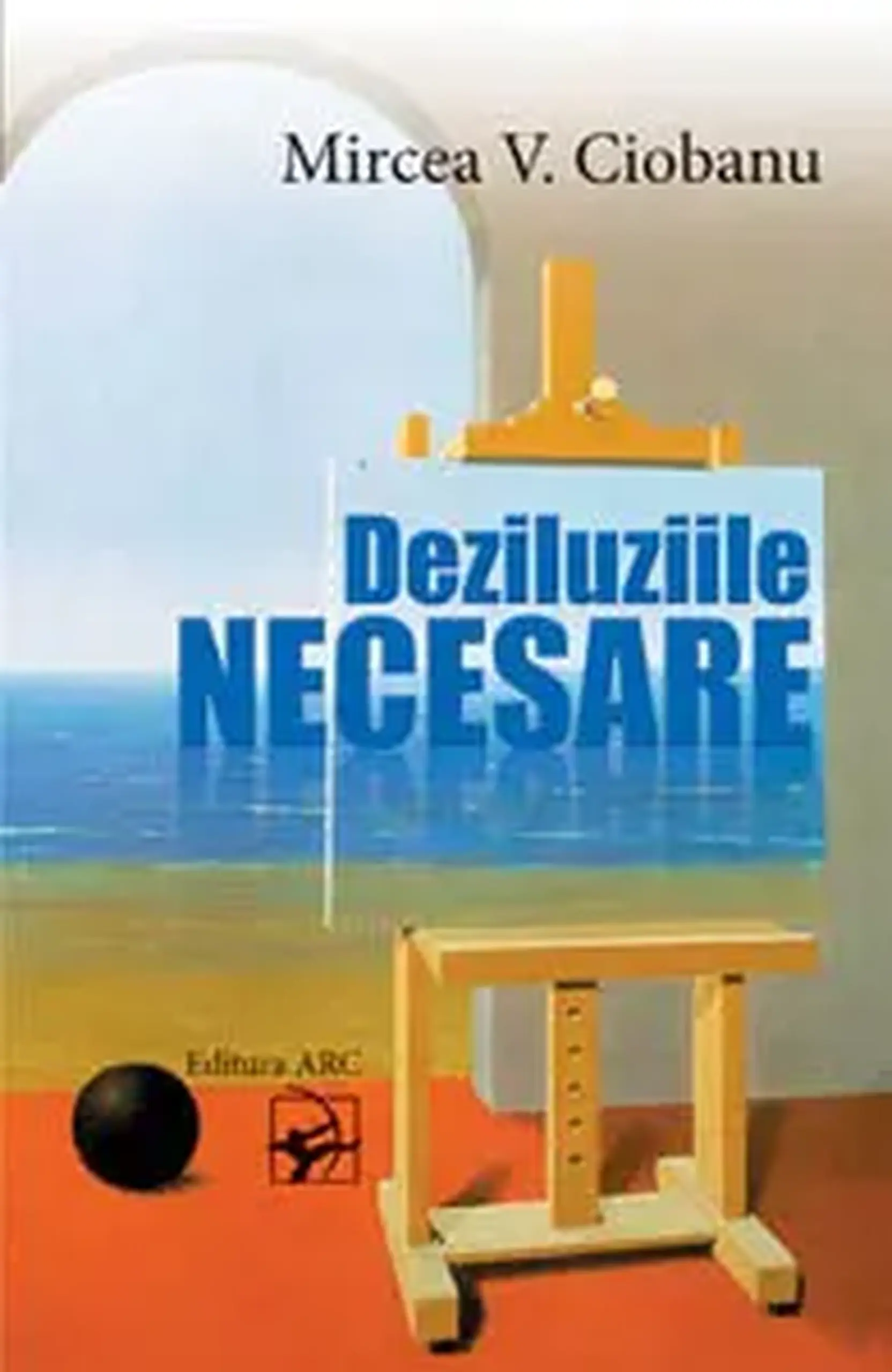 Deziluziile necesare | Mircea V. Ciobanu