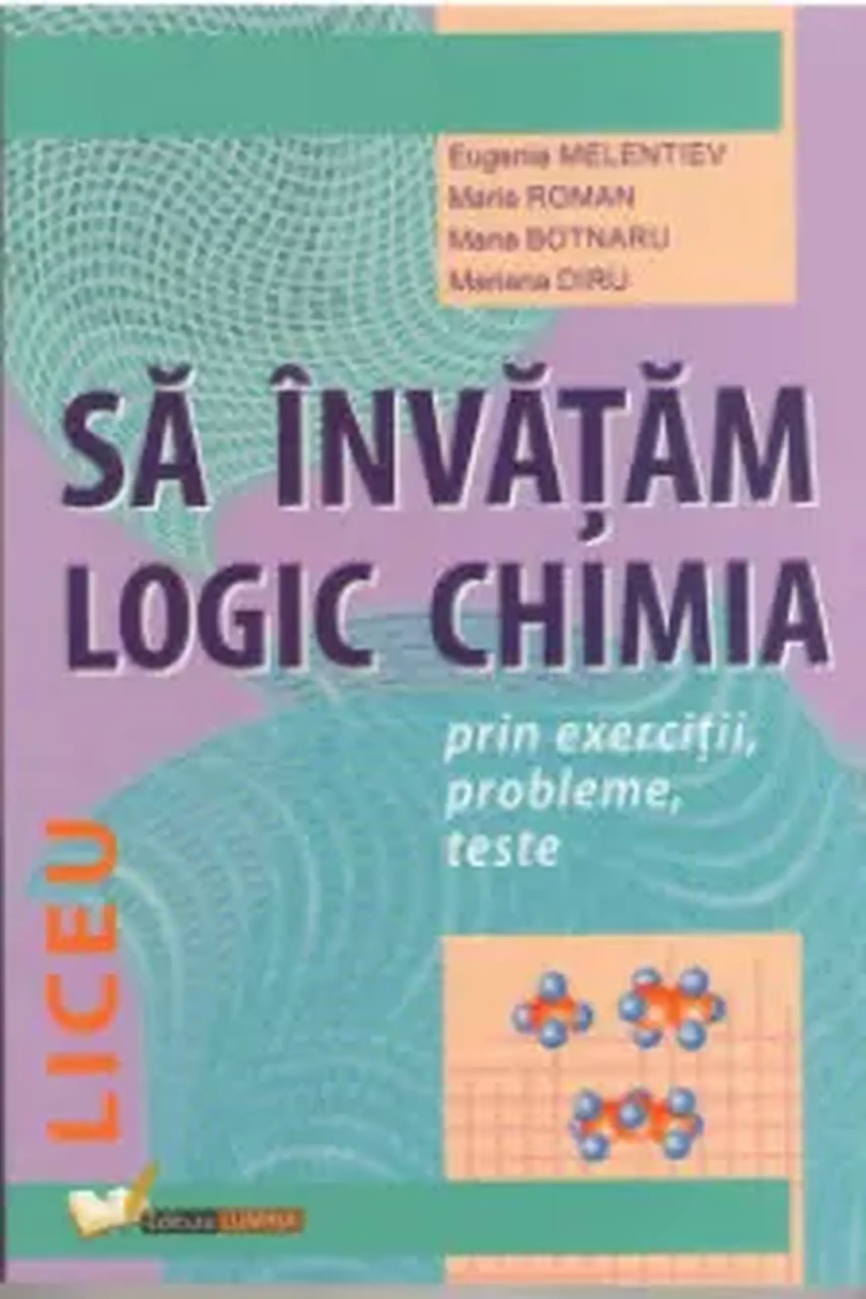 Sa invatam logic chimia. Gimnaziu | Eugenia Melentiev, Maria Roman, Doina Pituscan