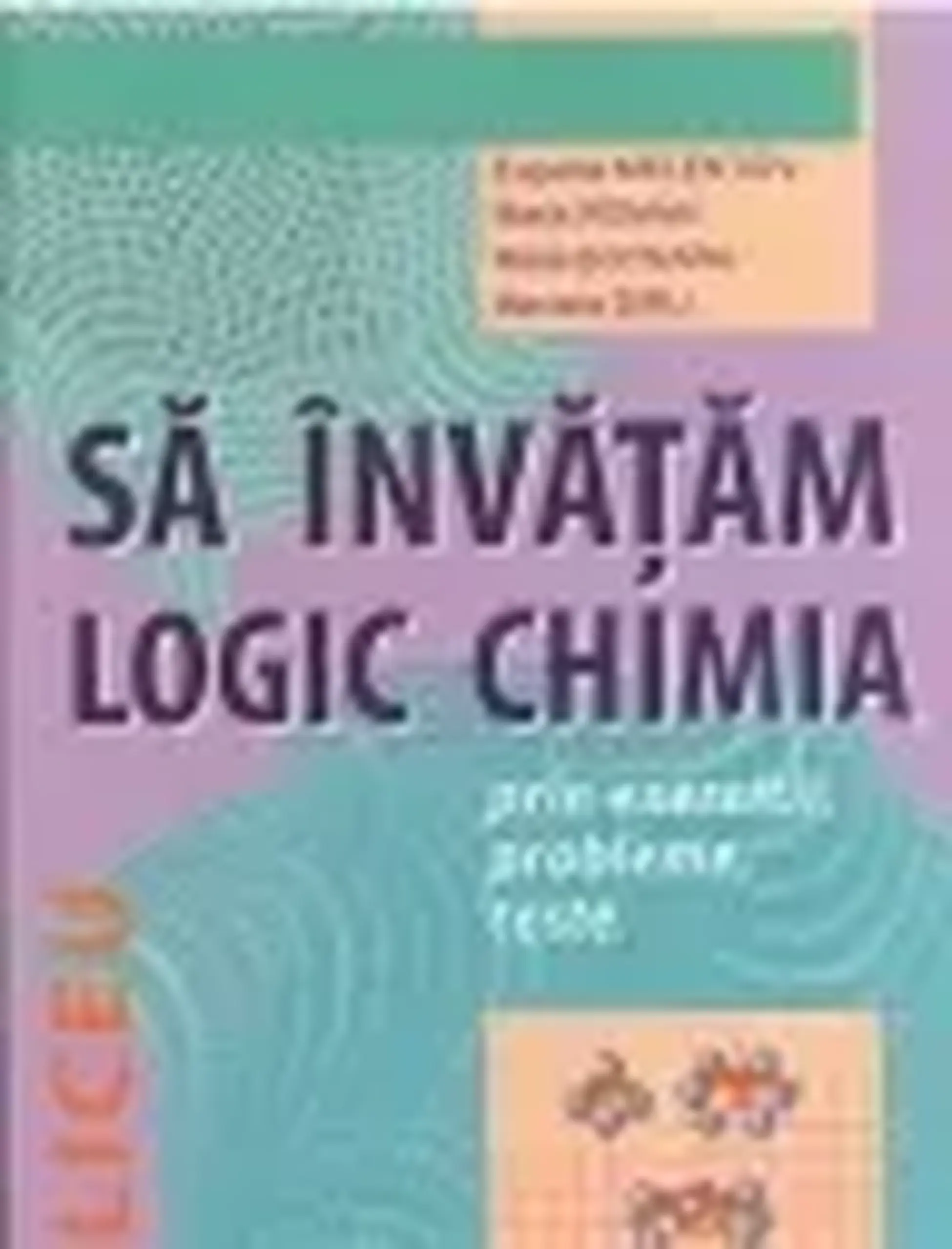 Sa invatam logic chimia. Liceu | Eugenia Melentiev, Maria Roman, Maria Botnaru, Mariana Diru